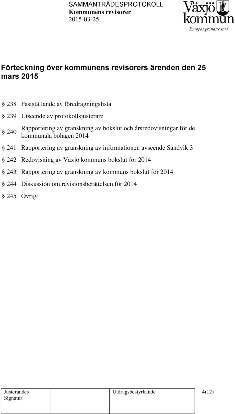 Rapportering av granskning av informationen avseende Sandvik 3 242 Redovisning av Växjö kommuns bokslut för 2014 243