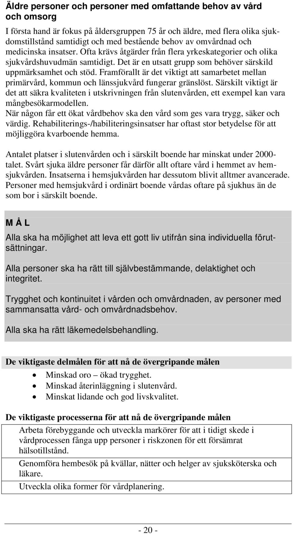 Framförallt är det viktigt att samarbetet mellan primärvård, kommun och länssjukvård fungerar gränslöst.