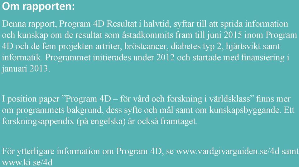 Programmet initierades under 2012 och startade med finansiering i januari 2013.