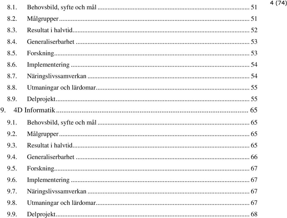 4D Informatik... 65 9.1. Behovsbild, syfte och mål... 65 9.2. Målgrupper... 65 9.3. Resultat i halvtid... 65 9.4. Generaliserbarhet.