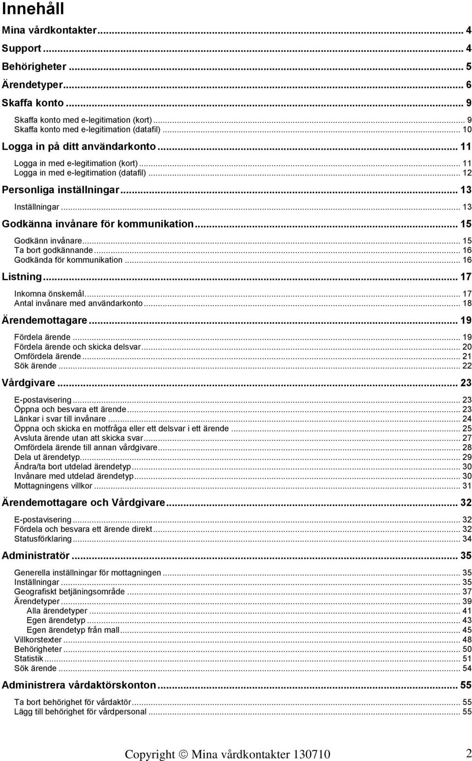 .. 13 Godkänna invånare för kommunikation... 15 Godkänn invånare... 15 Ta bort godkännande... 16 Godkända för kommunikation... 16 Listning... 17 Inkomna önskemål... 17 Antal invånare med användarkonto.