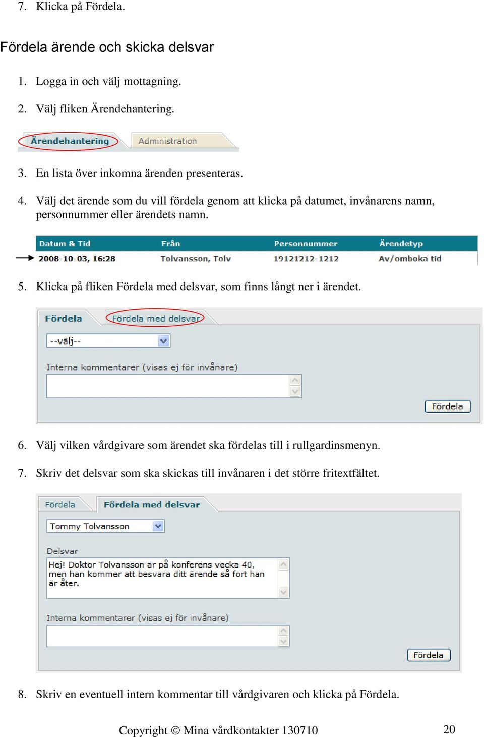 Välj det ärende som du vill fördela genom att klicka på datumet, invånarens namn, personnummer eller ärendets namn. 5.