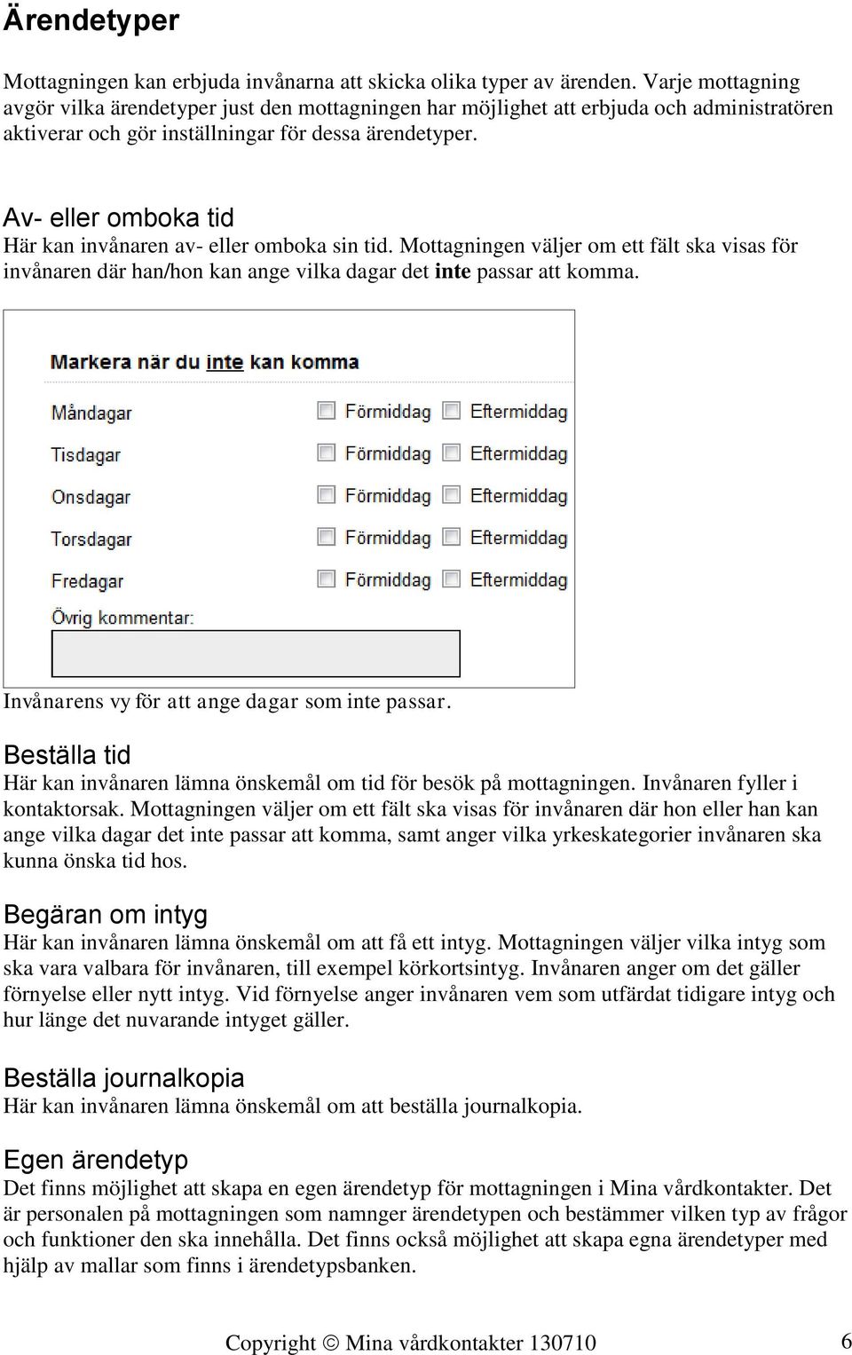 Av- eller omboka tid Här kan invånaren av- eller omboka sin tid. Mottagningen väljer om ett fält ska visas för invånaren där han/hon kan ange vilka dagar det inte passar att komma.