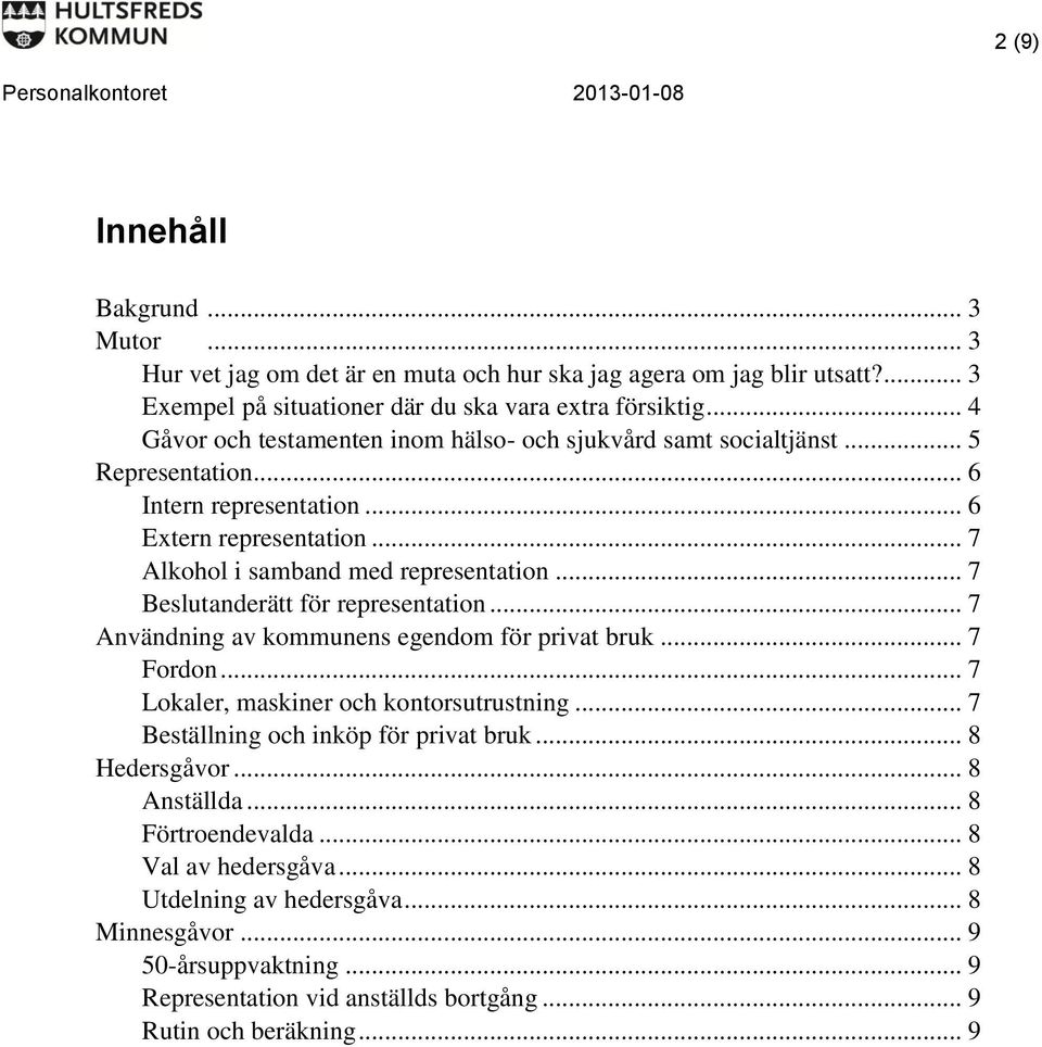 .. 7 Beslutanderätt för representation... 7 Användning av kommunens egendom för privat bruk... 7 Fordon... 7 Lokaler, maskiner och kontorsutrustning... 7 Beställning och inköp för privat bruk.