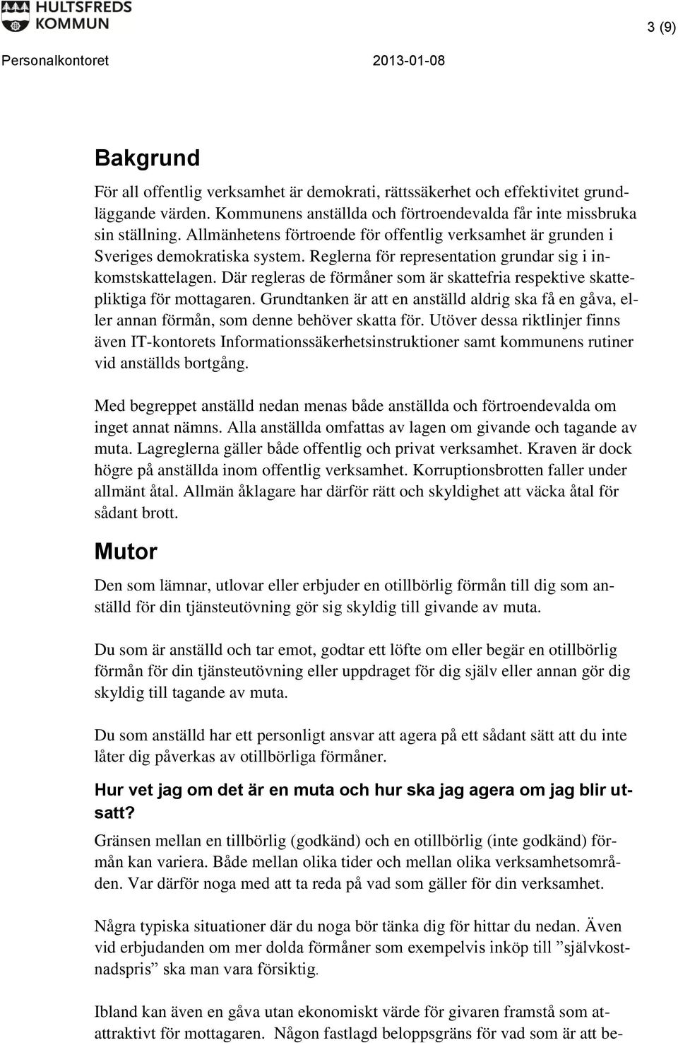 Där regleras de förmåner som är skattefria respektive skattepliktiga för mottagaren. Grundtanken är att en anställd aldrig ska få en gåva, eller annan förmån, som denne behöver skatta för.