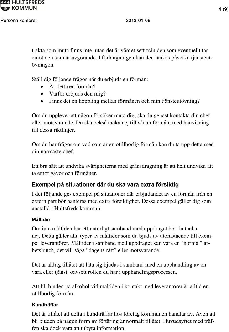 Om du upplever att någon försöker muta dig, ska du genast kontakta din chef eller motsvarande. Du ska också tacka nej till sådan förmån, med hänvisning till dessa riktlinjer.