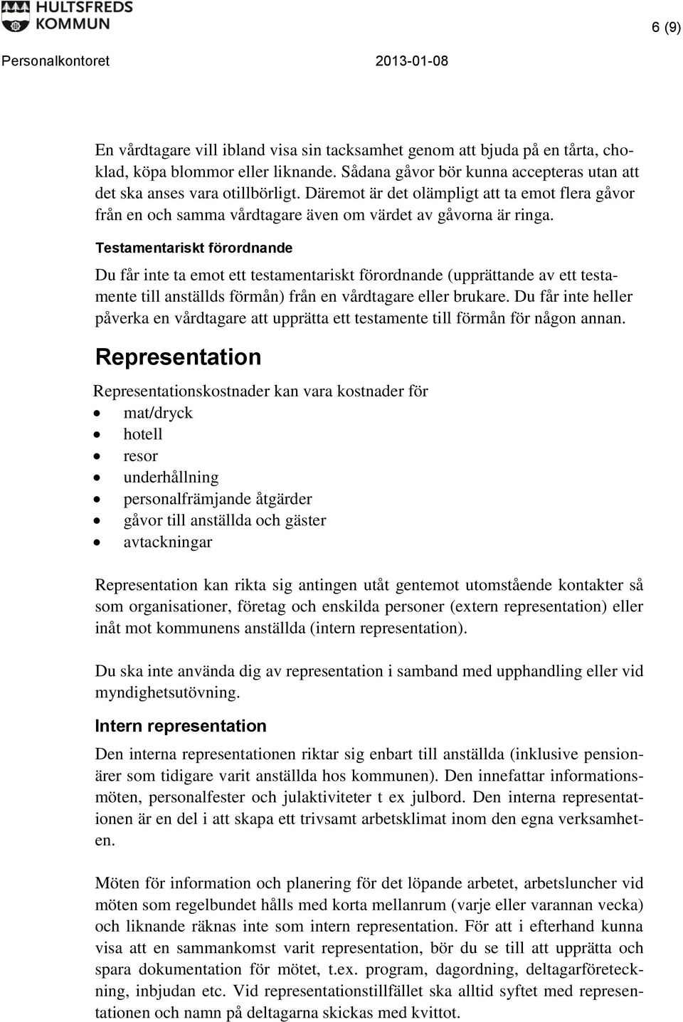 Testamentariskt förordnande Du får inte ta emot ett testamentariskt förordnande (upprättande av ett testamente till anställds förmån) från en vårdtagare eller brukare.