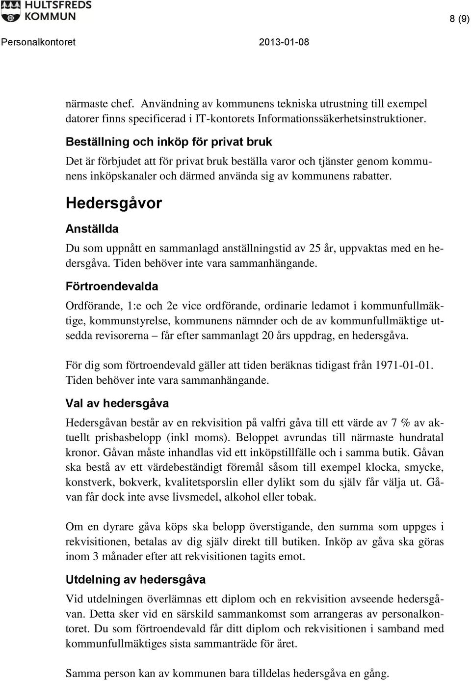 Hedersgåvor Anställda Du som uppnått en sammanlagd anställningstid av 25 år, uppvaktas med en hedersgåva. Tiden behöver inte vara sammanhängande.