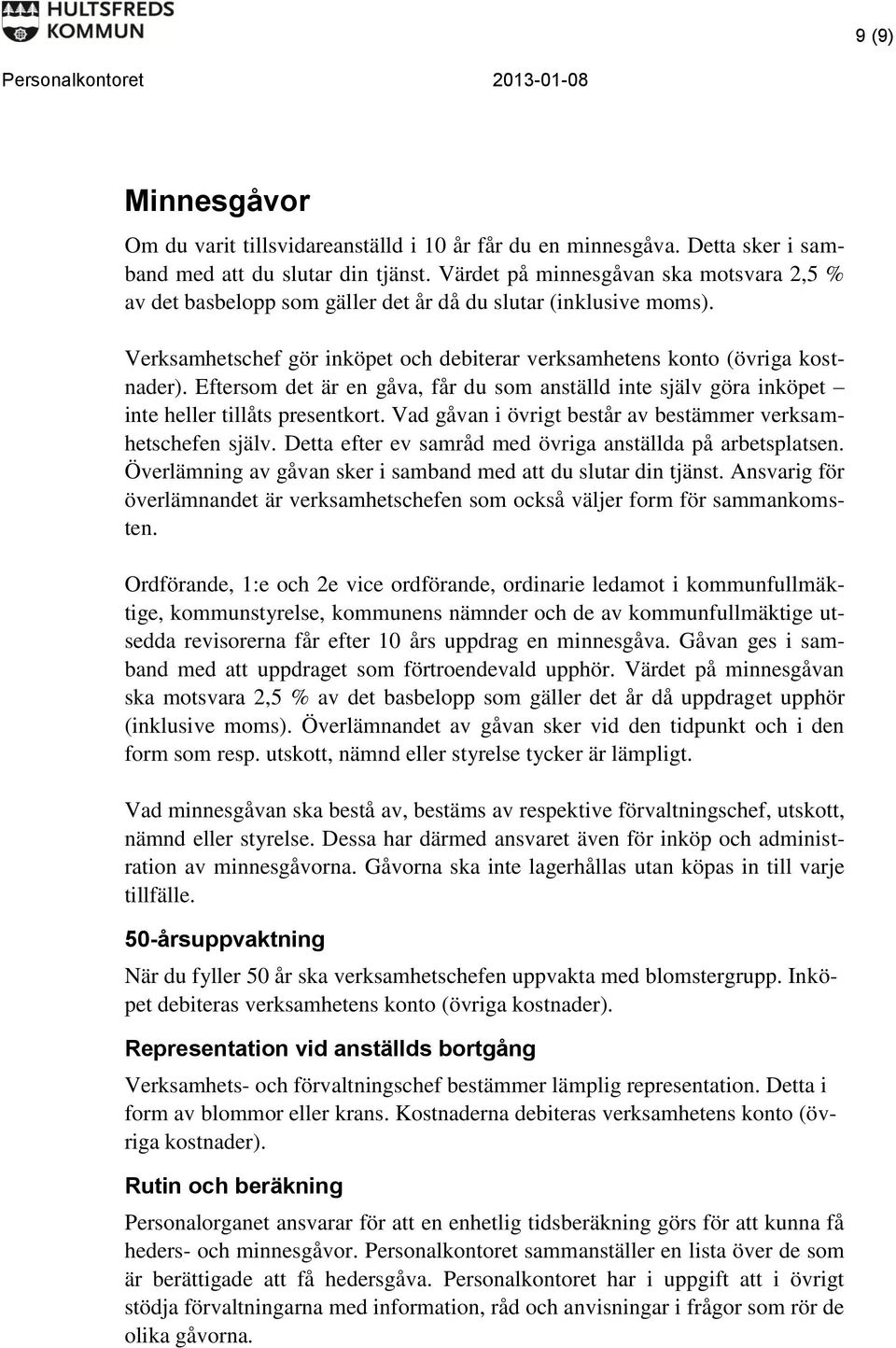 Eftersom det är en gåva, får du som anställd inte själv göra inköpet inte heller tillåts presentkort. Vad gåvan i övrigt består av bestämmer verksamhetschefen själv.