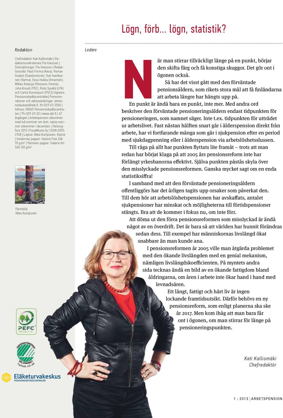 Eeva Hukka (Ilmarinen), Mikko Karpoja (Pensions-Fennia), Juha Knuuti (PSC), Risto Syvälä (LPA) och Carita Vuorenjuuri (PSC) Utgivare: Pensionsskyddscentralen Prenumerationer och adressändringar: