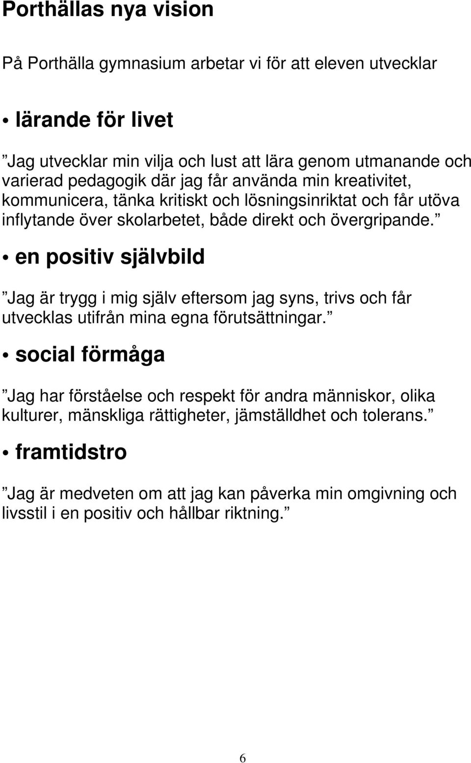 en positiv självbild Jag är trygg i mig själv eftersom jag syns, trivs och får utvecklas utifrån mina egna förutsättningar.