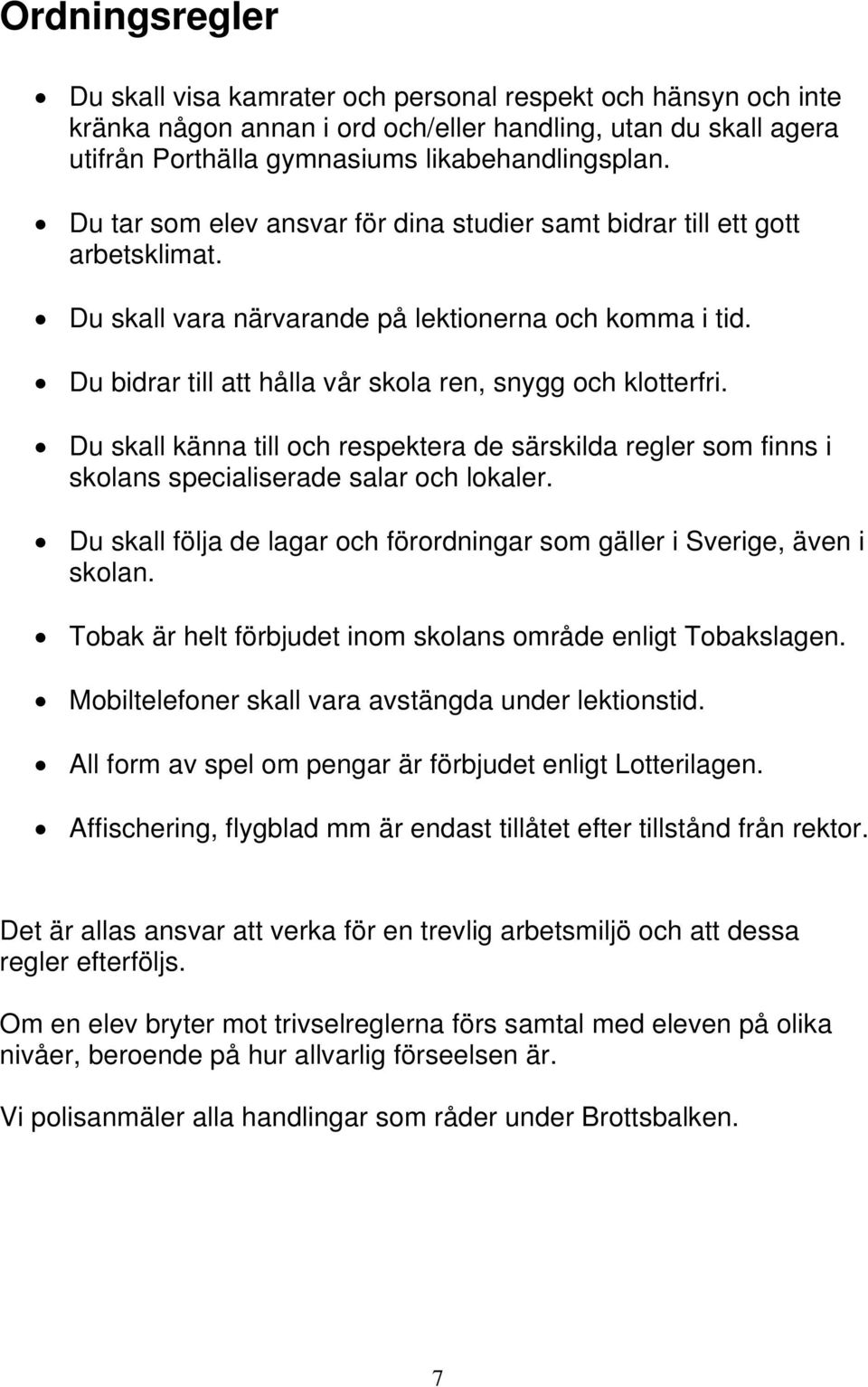 Du skall känna till och respektera de särskilda regler som finns i skolans specialiserade salar och lokaler. Du skall följa de lagar och förordningar som gäller i Sverige, även i skolan.