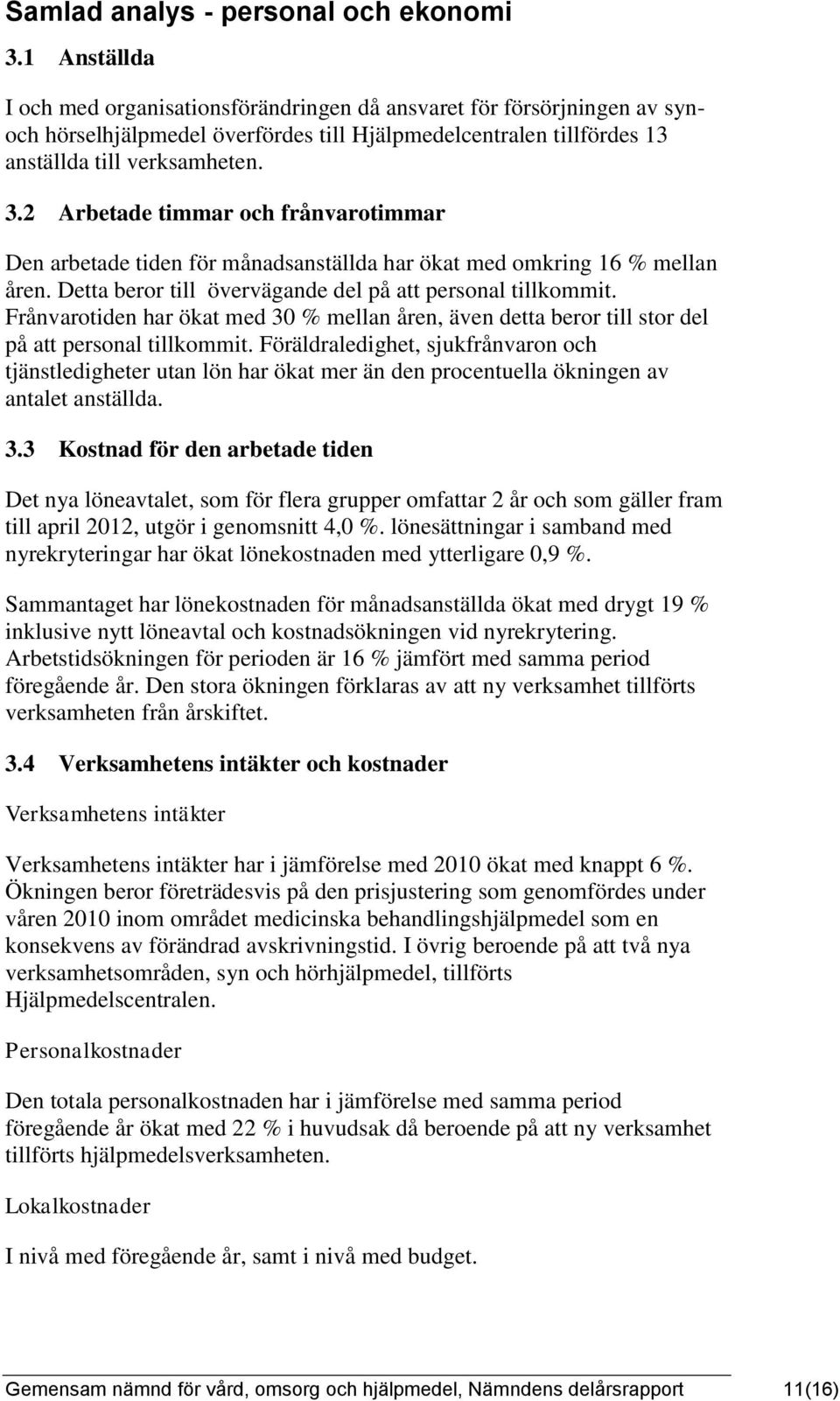 2 Arbetade timmar och frånvarotimmar Den arbetade tiden för månadsanställda har ökat med omkring 16 % mellan åren. Detta beror till övervägande del på att personal tillkommit.