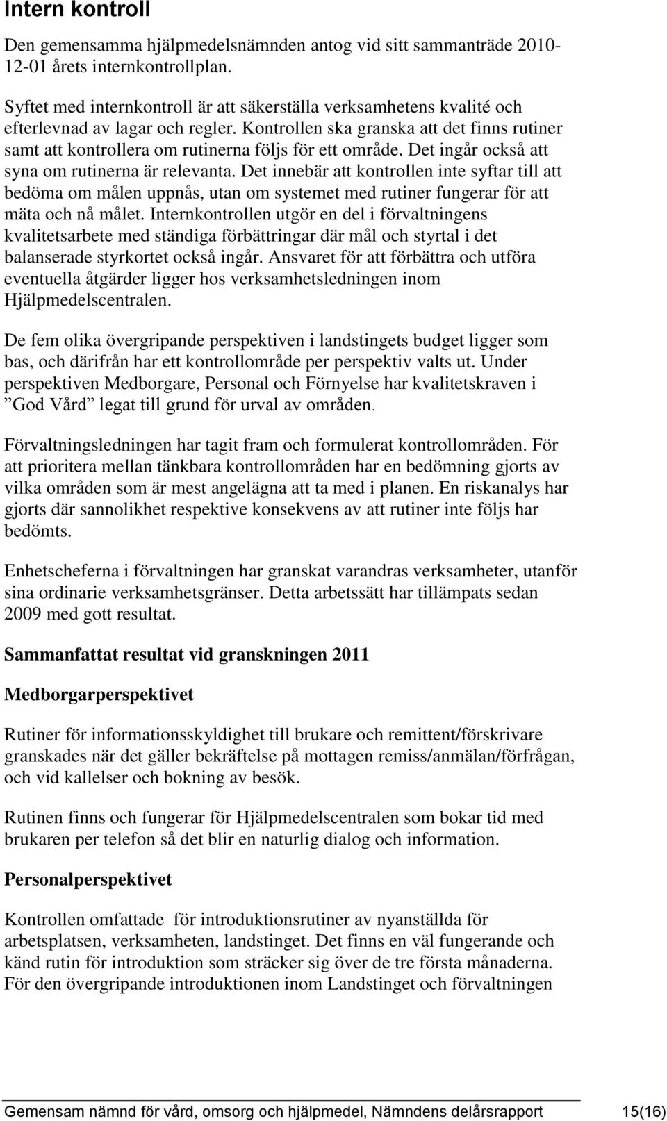 Kontrollen ska granska att det finns rutiner samt att kontrollera om rutinerna följs för ett område. Det ingår också att syna om rutinerna är relevanta.