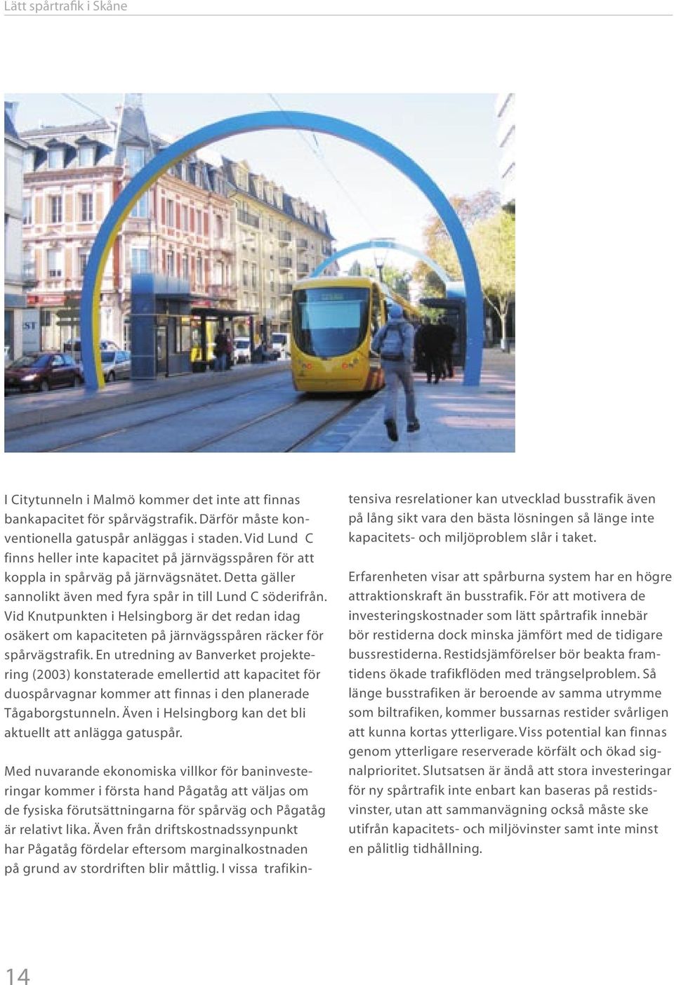 Vid Knutpunkten i Helsingborg är det redan idag osäkert om kapaciteten på järnvägsspåren räcker för spårvägstrafik.