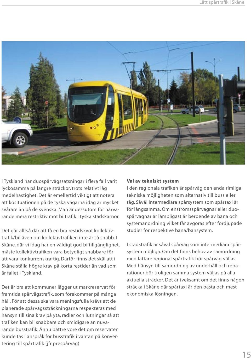 Det går alltså där att få en bra restidskvot kollektivtrafik/bil även om kollektivtrafiken inte är så snabb.