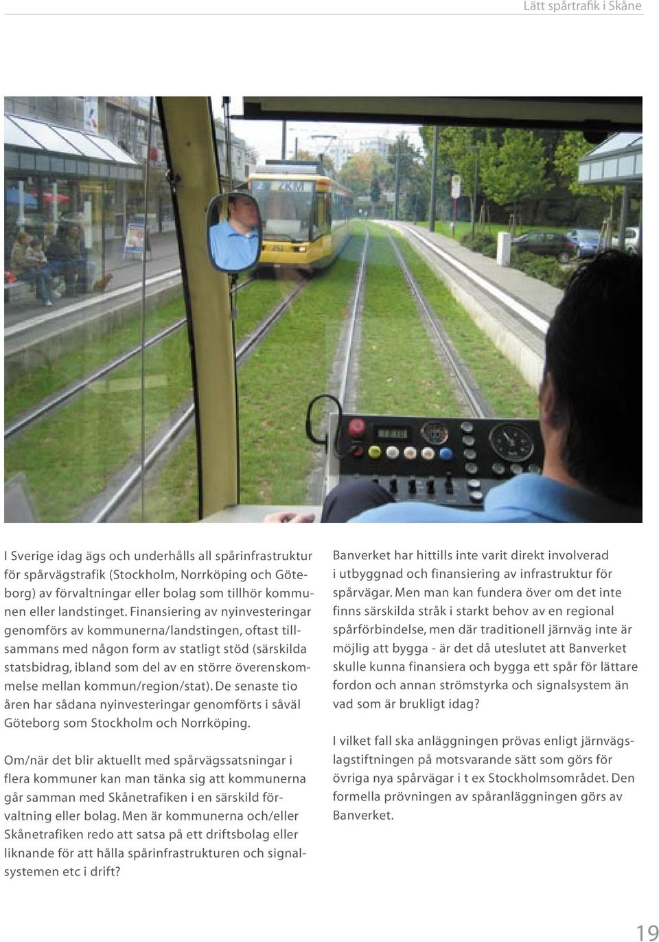 kommun/region/stat). De senaste tio åren har sådana nyinvesteringar genomförts i såväl Göteborg som Stockholm och Norrköping.
