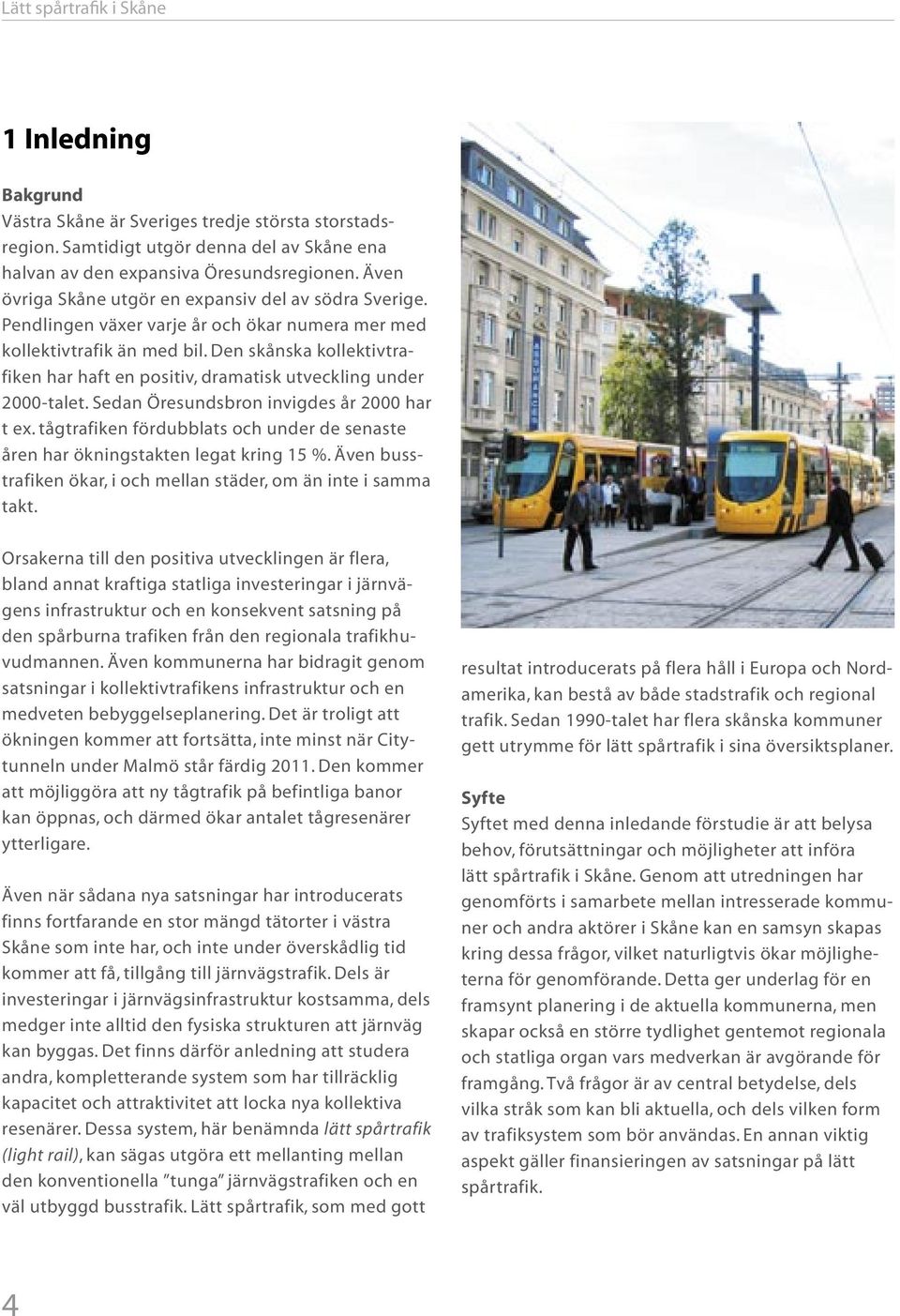 Den skånska kollektivtrafiken har haft en positiv, dramatisk utveckling under 2000-talet. Sedan Öresundsbron invigdes år 2000 har t ex.
