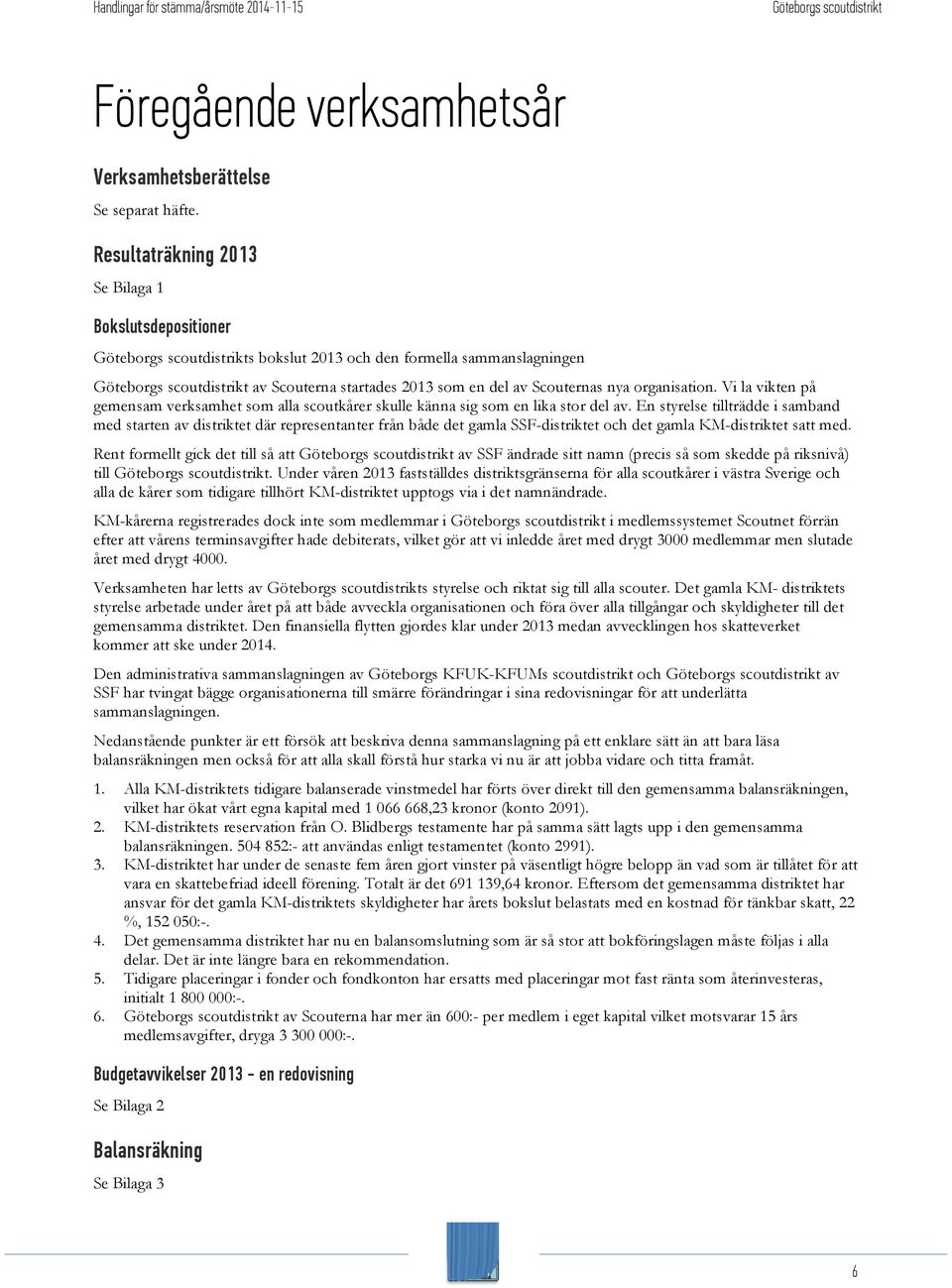 Vi la vikten på gemensam verksamhet som alla scoutkårer skulle känna sig som en lika stor del av.