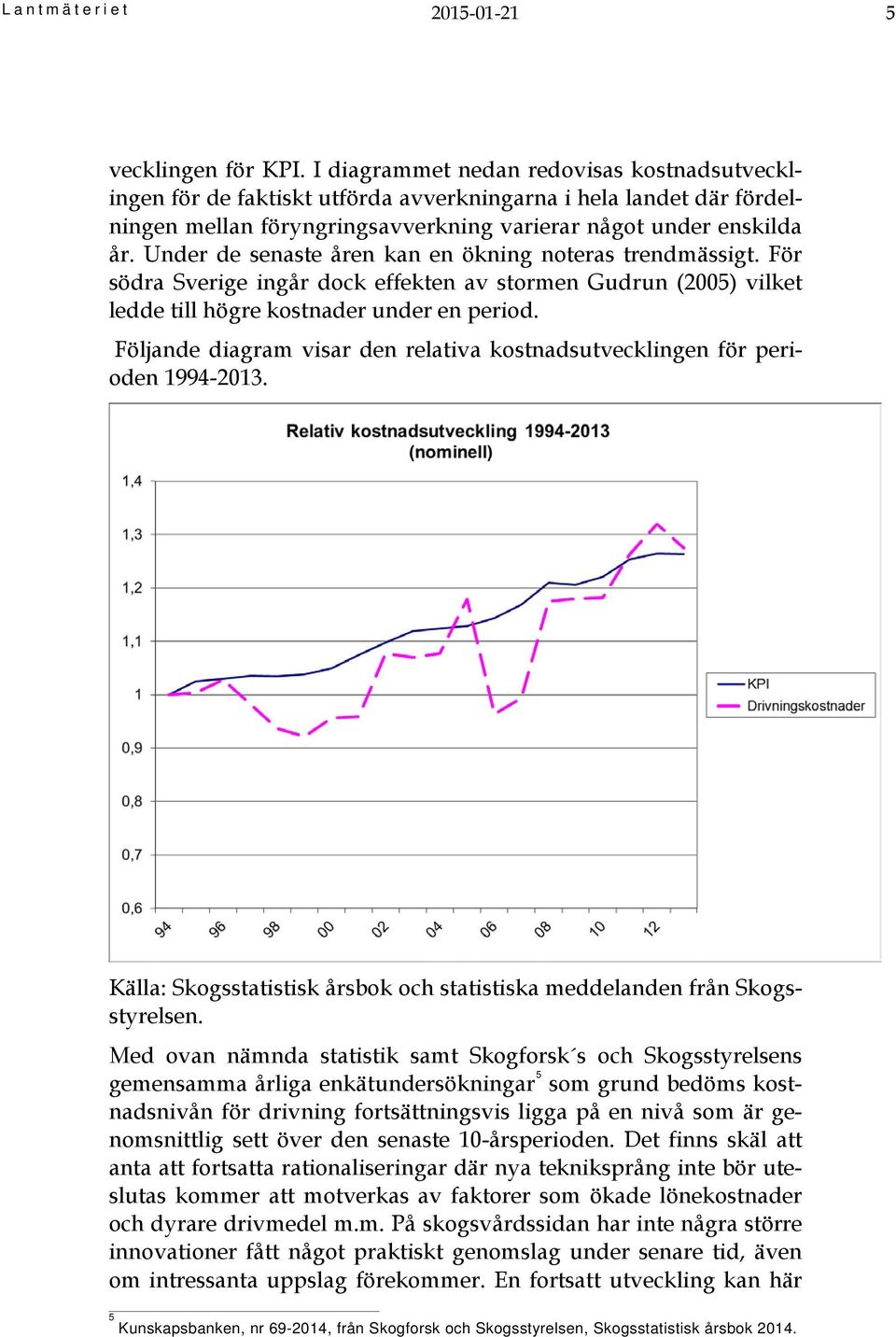 Under de senaste åren kan en ökning noteras trendmässigt. För södra Sverige ingår dock effekten av stormen Gudrun (2005) vilket ledde till högre kostnader under en period.