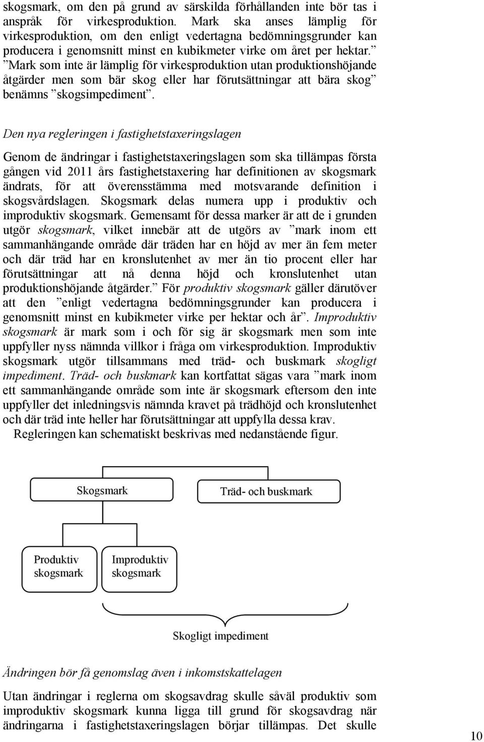 Mark som inte är lämplig för virkesproduktion utan produktionshöjande åtgärder men som bär skog eller har förutsättningar att bära skog benämns skogsimpediment.