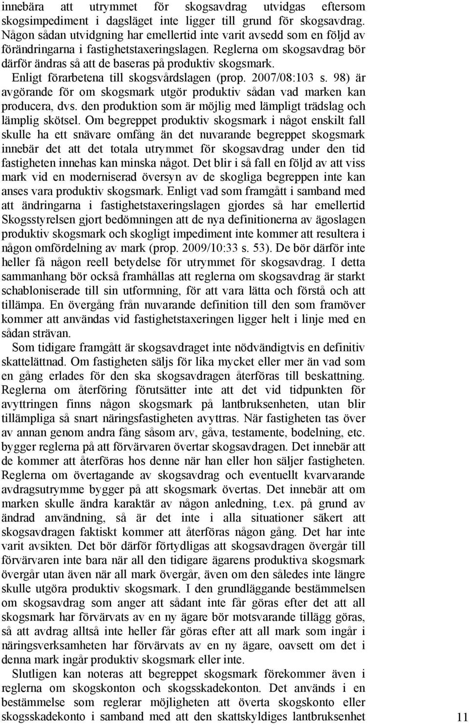 Enligt förarbetena till skogsvårdslagen (prop. 2007/08:103 s. 98) är avgörande för om skogsmark utgör produktiv sådan vad marken kan producera, dvs.