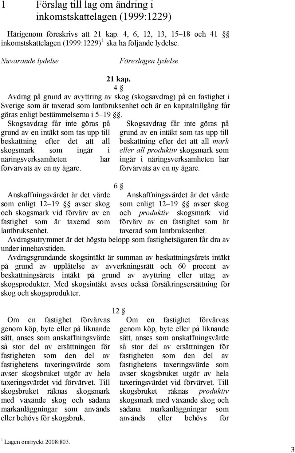 4 Avdrag på grund av avyttring av skog (skogsavdrag) på en fastighet i Sverige som är taxerad som lantbruksenhet och är en kapitaltillgång får göras enligt bestämmelserna i 5 19.