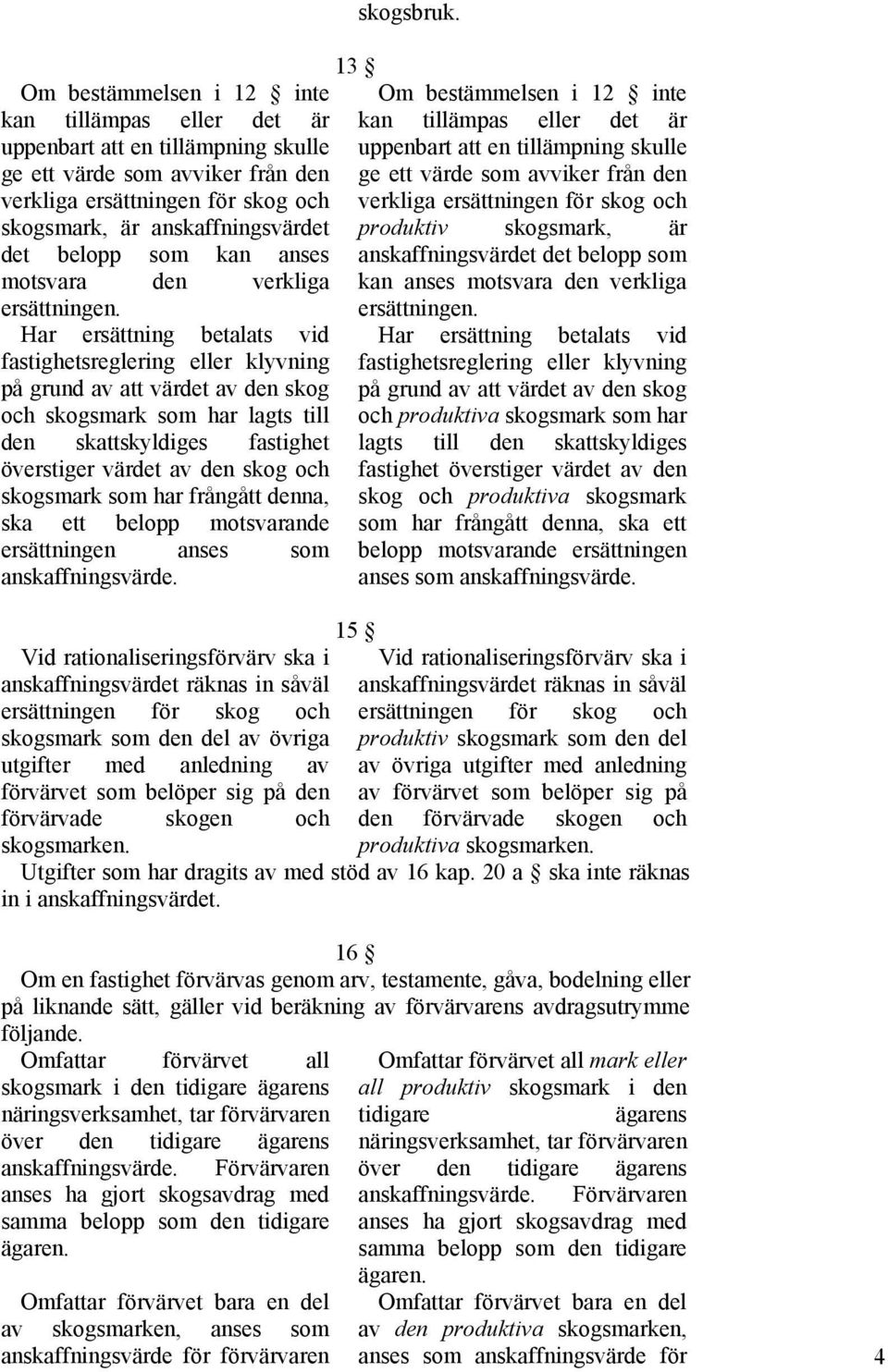 Har ersättning betalats vid fastighetsreglering eller klyvning på grund av att värdet av den skog och skogsmark som har lagts till den skattskyldiges fastighet överstiger värdet av den skog och