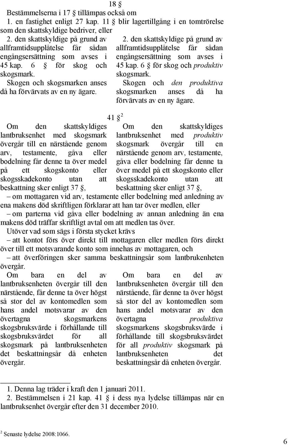 Om den skattskyldiges lantbruksenhet med skogsmark övergår till en närstående genom arv, testamente, gåva eller bodelning får denne ta över medel på ett skogskonto eller skogsskadekonto utan att