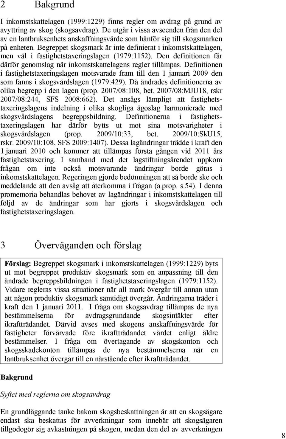 Begreppet skogsmark är inte definierat i inkomstskattelagen, men väl i fastighetstaxeringslagen (1979:1152). Den definitionen får därför genomslag när inkomstskattelagens regler tillämpas.