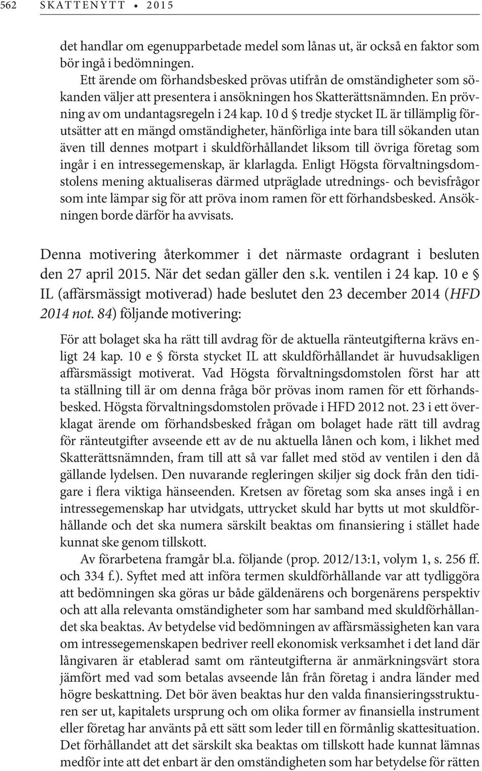 10 d tredje stycket IL är tillämplig förutsätter att en mängd omständigheter, hänförliga inte bara till sökanden utan även till dennes motpart i skuldförhållandet liksom till övriga företag som ingår