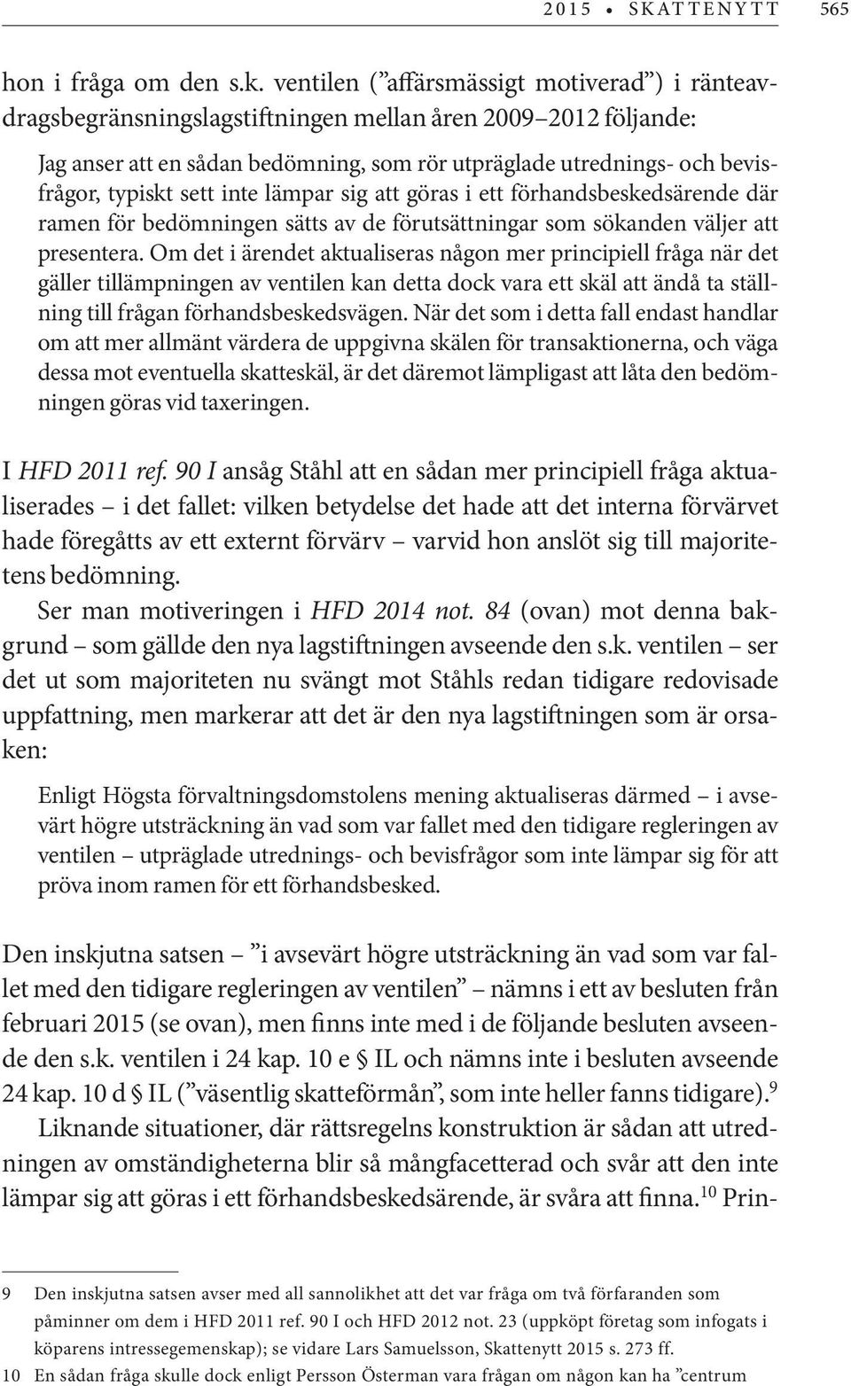 sett inte lämpar sig att göras i ett förhandsbeskedsärende där ramen för bedömningen sätts av de förutsättningar som sökanden väljer att presentera.