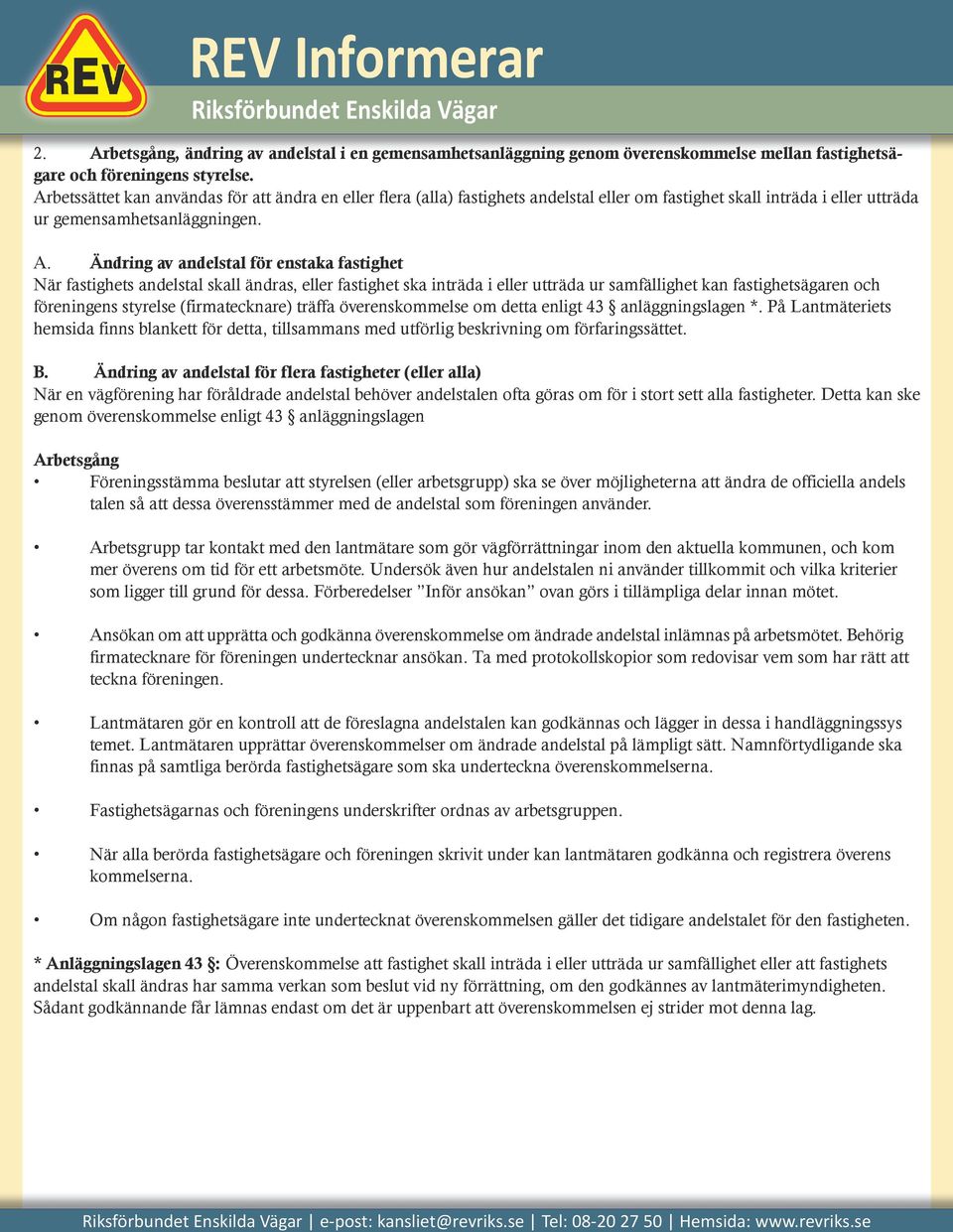 Ändring av andelstal för enstaka fastighet När fastighets andelstal skall ändras, eller fastighet ska inträda i eller utträda ur samfällighet kan fastighetsägaren och föreningens styrelse