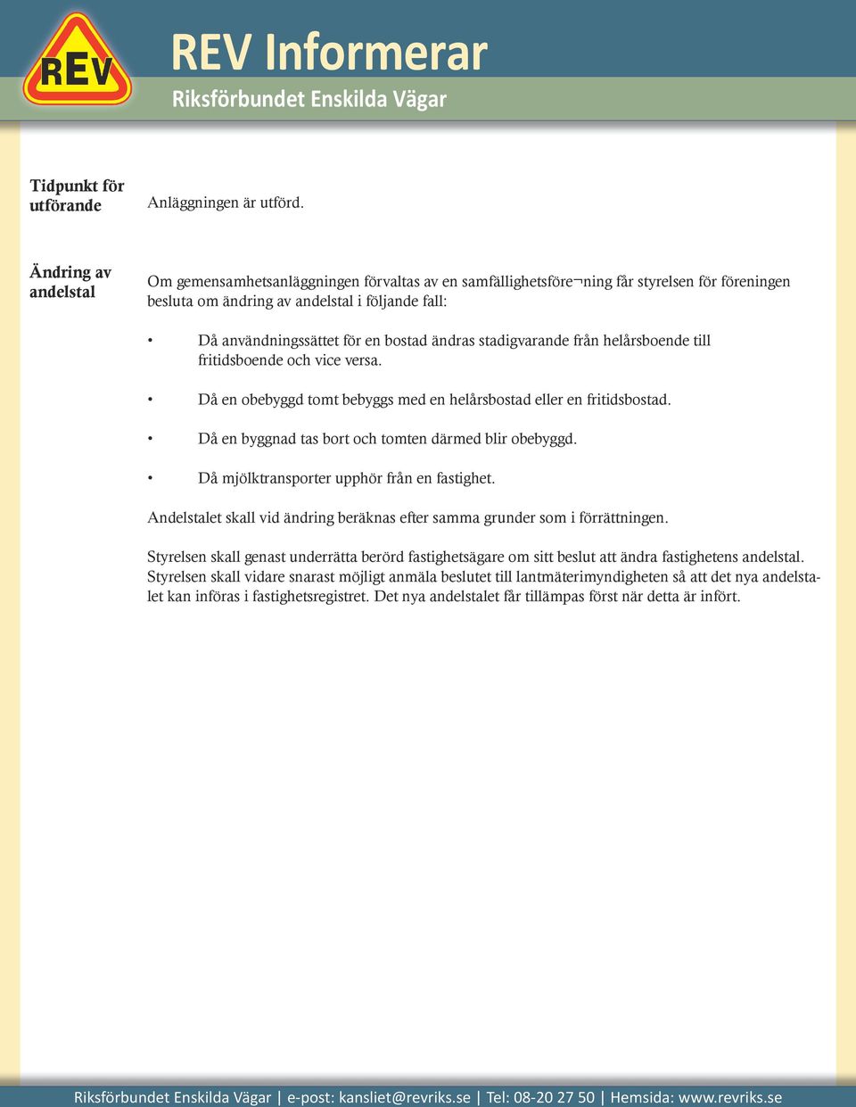 bostad ändras stadigvarande från helårsboende till fritidsboende och vice versa. Då en obebyggd tomt bebyggs med en helårsbostad eller en fritidsbostad.