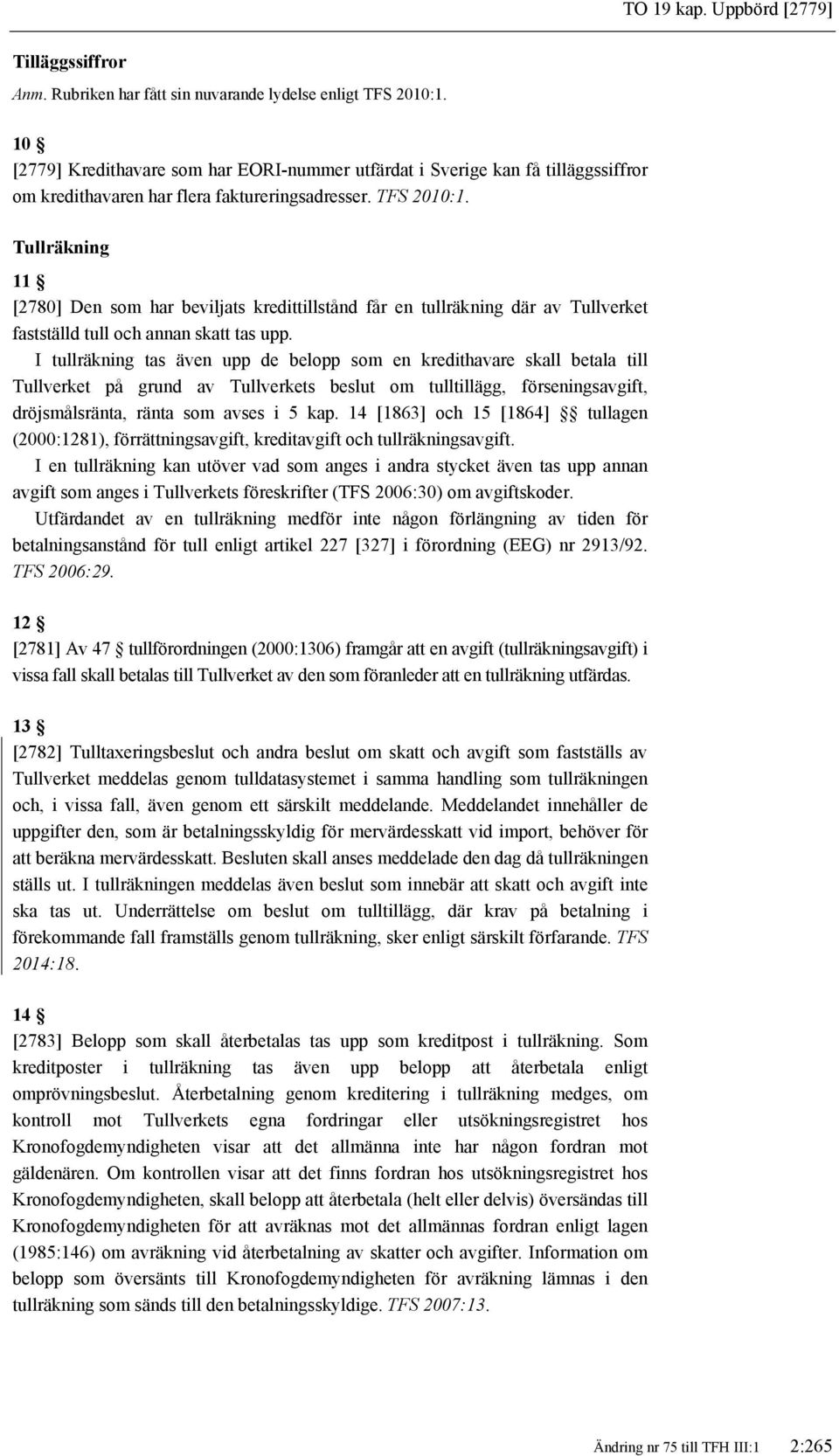 Tullräkning 11 [2780] Den som har beviljats kredittillstånd får en tullräkning där av Tullverket fastställd tull och annan skatt tas upp.