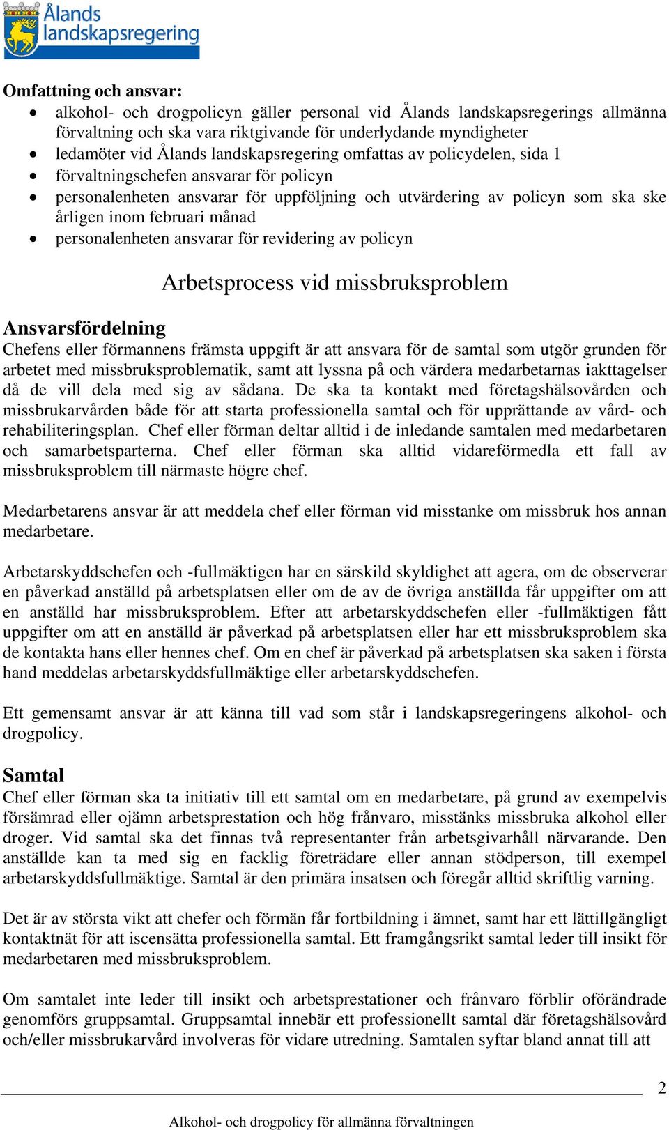 personalenheten ansvarar för revidering av policyn Arbetsprocess vid missbruksproblem Ansvarsfördelning Chefens eller förmannens främsta uppgift är att ansvara för de samtal som utgör grunden för