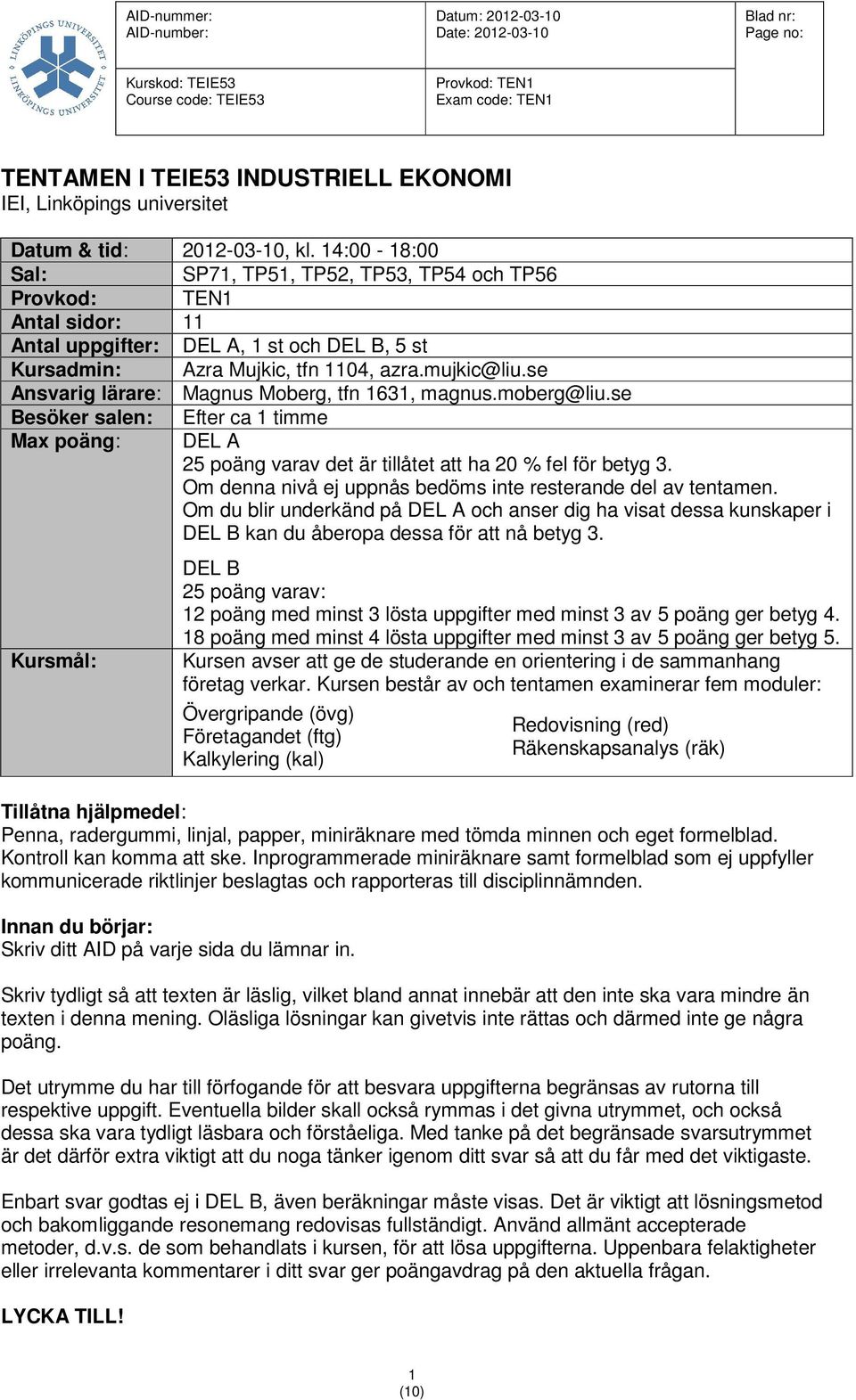 se Ansvarig lärare: Magnus Moberg, tfn 63, magnus.moberg@liu.se Besöker salen: Efter ca timme Max poäng: DEL A 5 poäng varav det är tillåtet att ha 0 % fel för betyg 3.