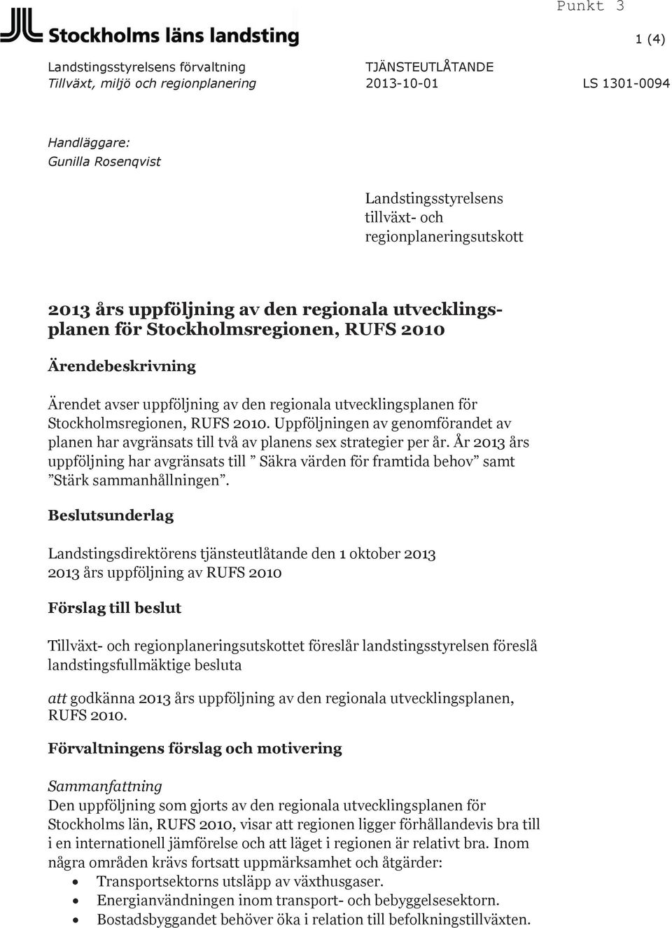 Stockholmsregionen, RUFS 2010. Uppföljningen av genomförandet av planen har avgränsats till två av planens sex strategier per år.
