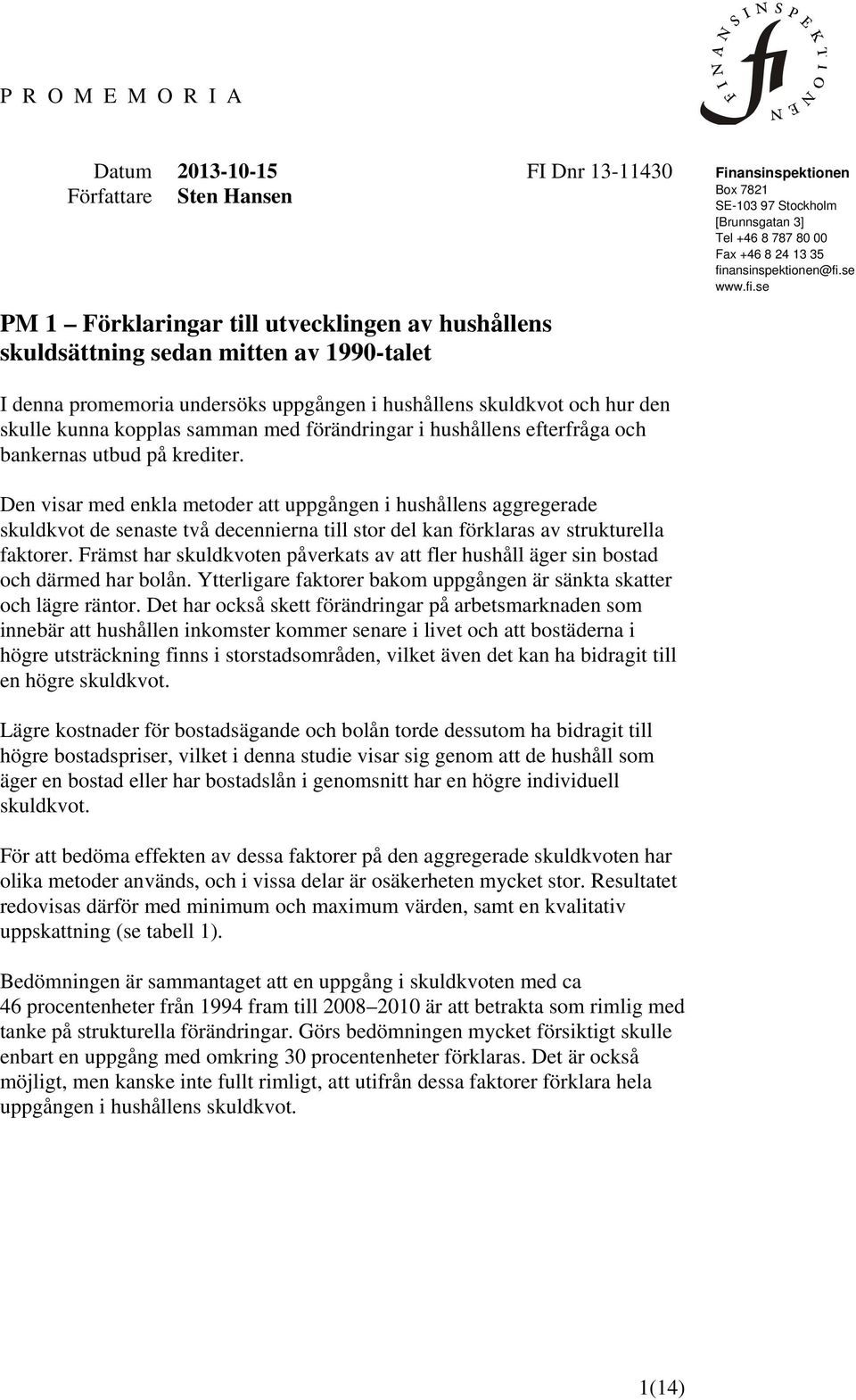 ansinspektionen@fi.se www.fi.se I denna promemoria undersöks uppgången i hushållens skuldkvot och hur den skulle kunna kopplas samman med förändringar i hushållens efterfråga och bankernas utbud på krediter.