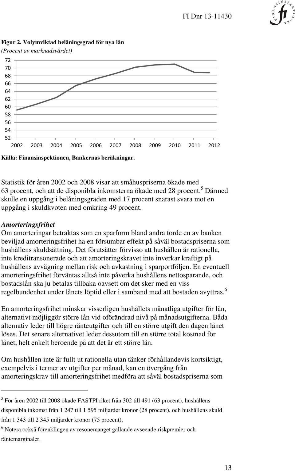 beräkningar. Statistik för åren 2002 och 2008 visar att småhuspriserna ökade med 63 procent, och att de disponibla inkomsterna ökade med 28 procent.