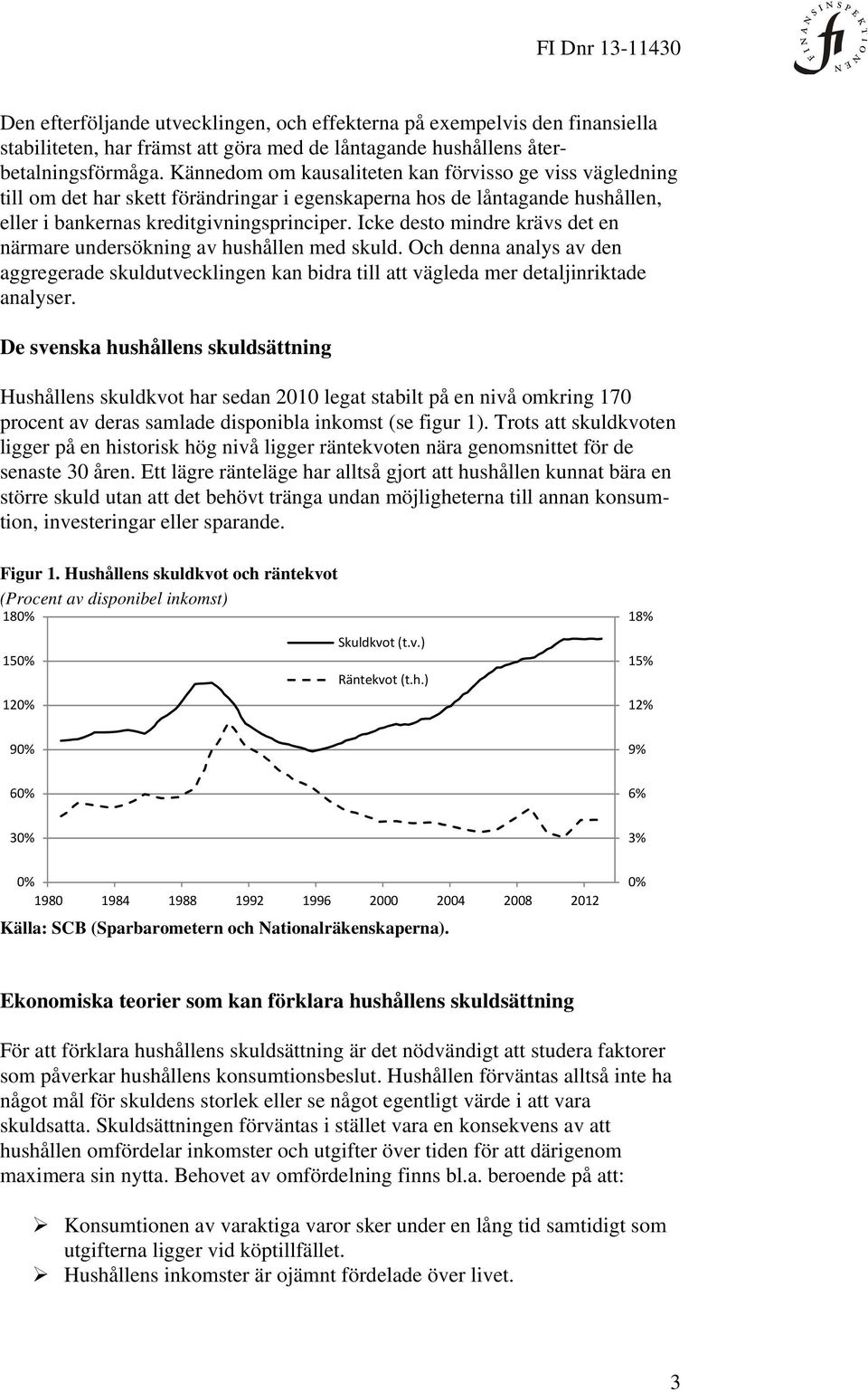 Icke desto mindre krävs det en närmare undersökning av hushållen med skuld. Och denna analys av den aggregerade skuldutvecklingen kan bidra till att vägleda mer detaljinriktade analyser.