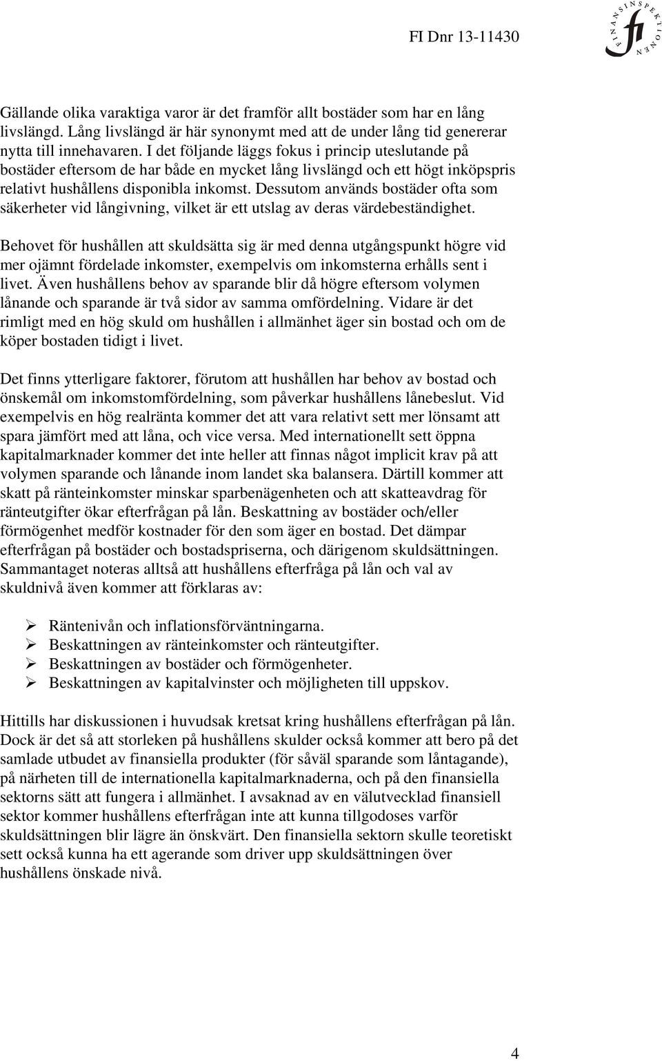 Dessutom används bostäder ofta som säkerheter vid långivning, vilket är ett utslag av deras värdebeständighet.