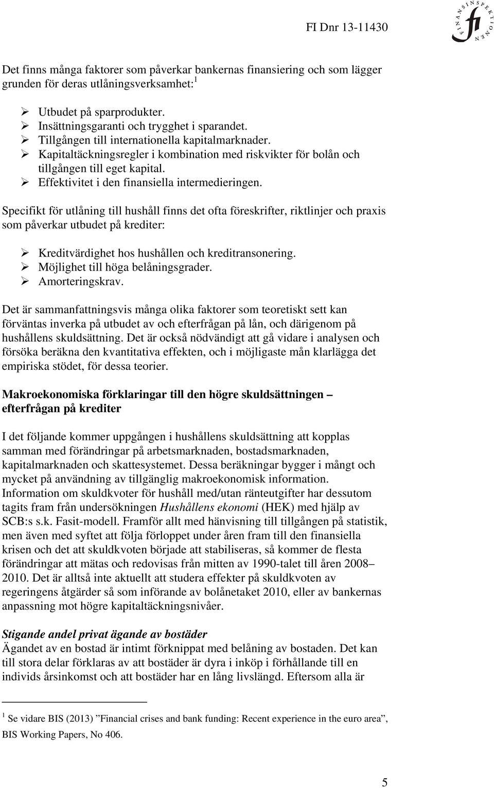 Specifikt för utlåning till hushåll finns det ofta föreskrifter, riktlinjer och praxis som påverkar utbudet på krediter: Kreditvärdighet hos hushållen och kreditransonering.