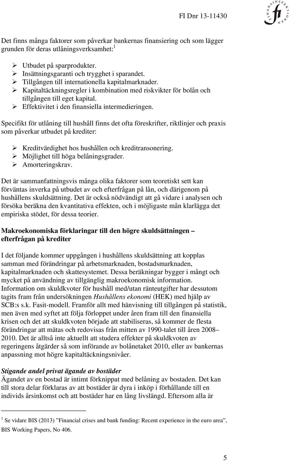 Specifikt för utlåning till hushåll finns det ofta föreskrifter, riktlinjer och praxis som påverkar utbudet på krediter: Kreditvärdighet hos hushållen och kreditransonering.