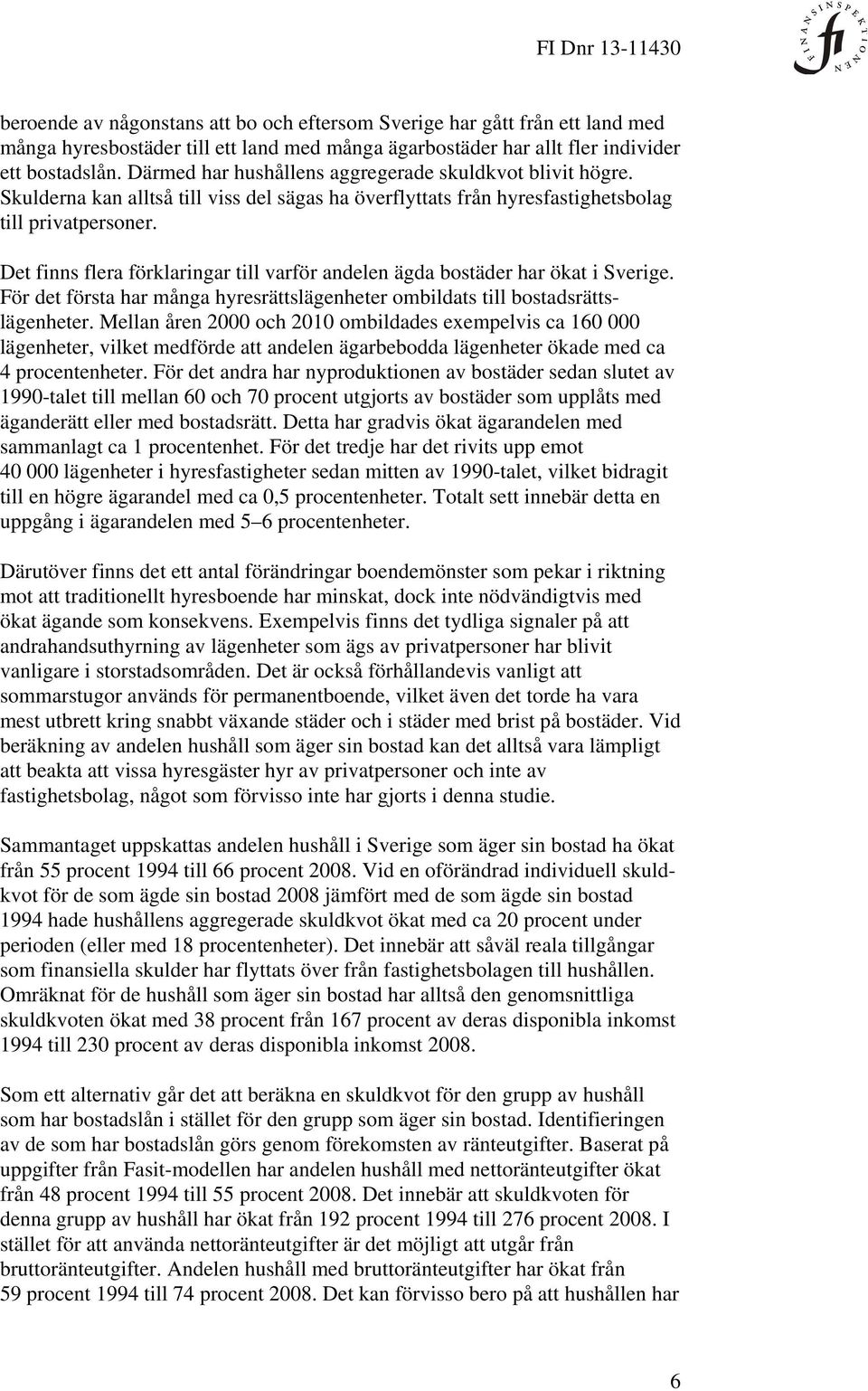 Det finns flera förklaringar till varför andelen ägda bostäder har ökat i Sverige. För det första har många hyresrättslägenheter ombildats till bostadsrättslägenheter.