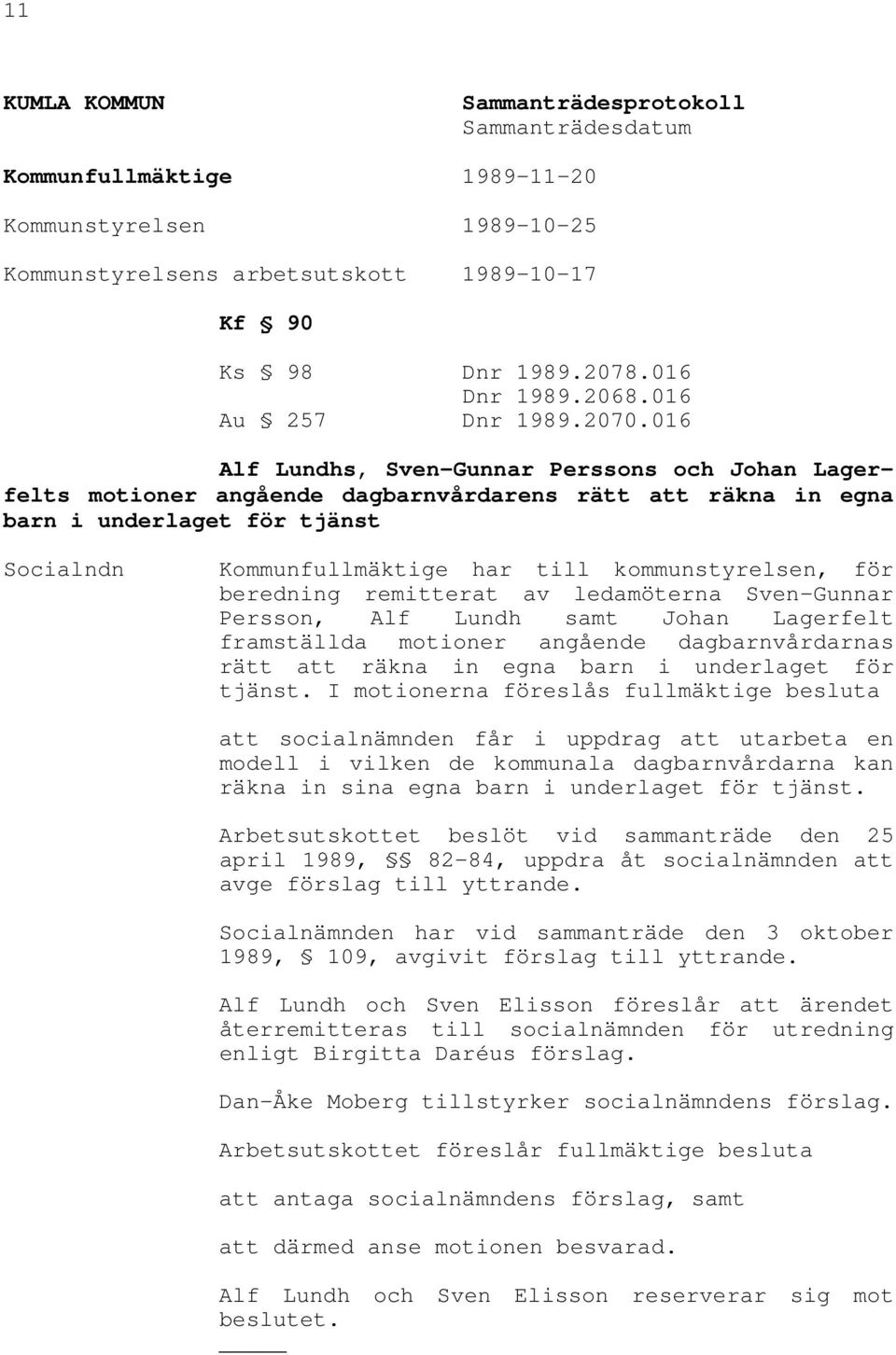 016 Alf Lundhs, Sven-Gunnar Perssons och Johan Lagerfelts motioner angående dagbarnvårdarens rätt att räkna in egna barn i underlaget för tjänst Socialndn Kommunfullmäktige har till kommunstyrelsen,