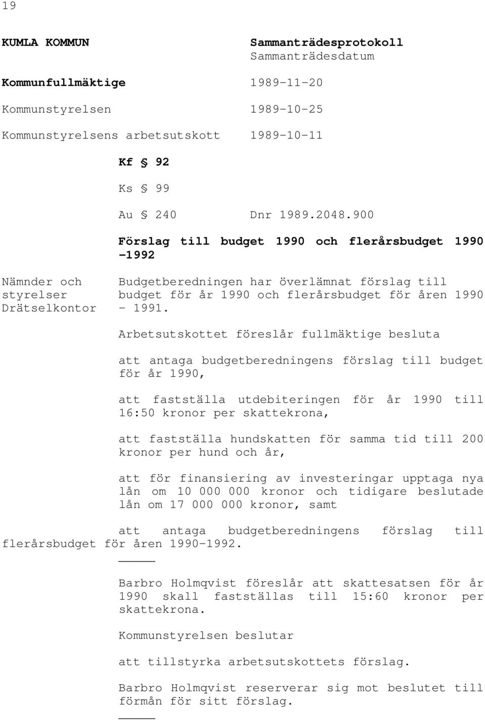 Arbetsutskottet föreslår fullmäktige besluta att antaga budgetberedningens förslag till budget för år 1990, att fastställa utdebiteringen för år 1990 till 16:50 kronor per skattekrona, att fastställa