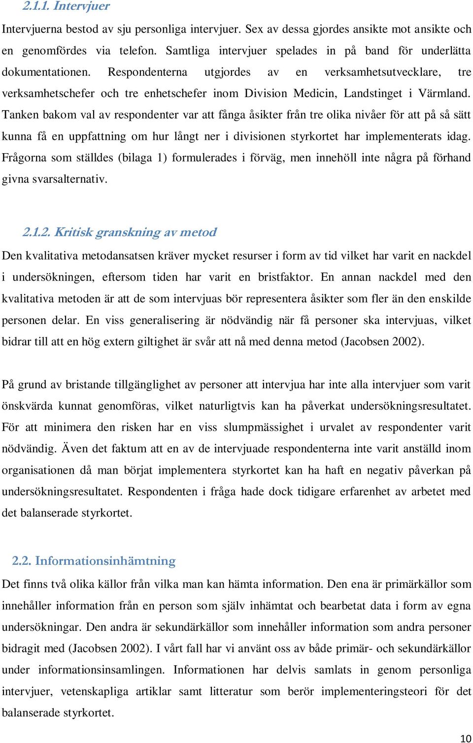 Respondenterna utgjordes av en verksamhetsutvecklare, tre verksamhetschefer och tre enhetschefer inom Division Medicin, Landstinget i Värmland.