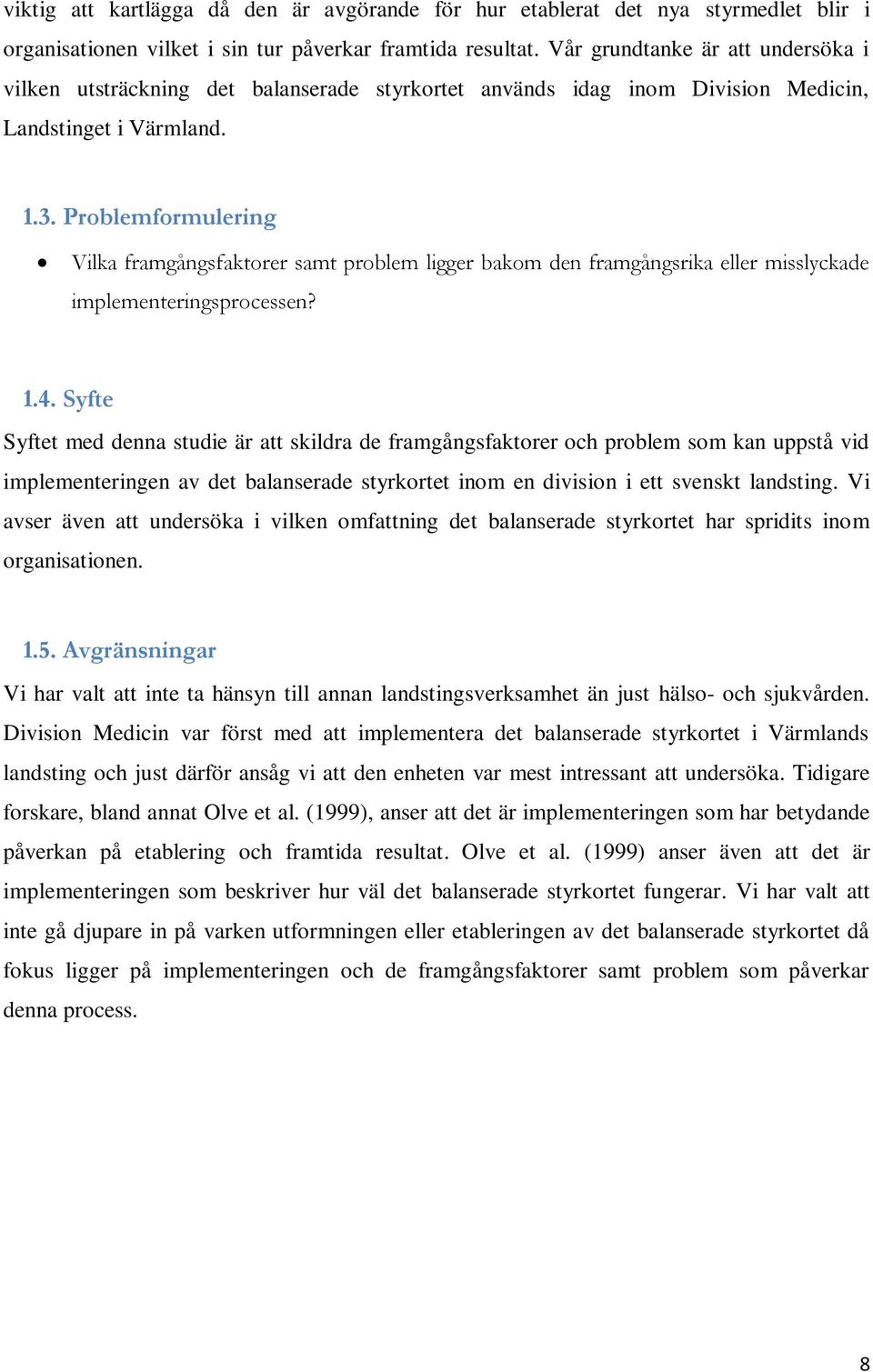 Problemformulering Vilka framgångsfaktorer samt problem ligger bakom den framgångsrika eller misslyckade implementeringsprocessen? 1.4.