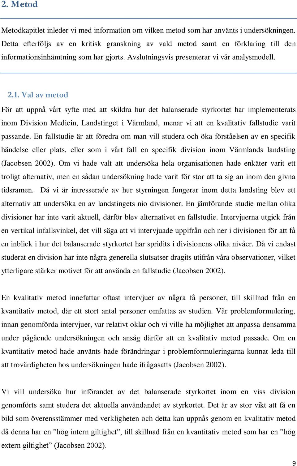 Val av metod För att uppnå vårt syfte med att skildra hur det balanserade styrkortet har implementerats inom Division Medicin, Landstinget i Värmland, menar vi att en kvalitativ fallstudie varit